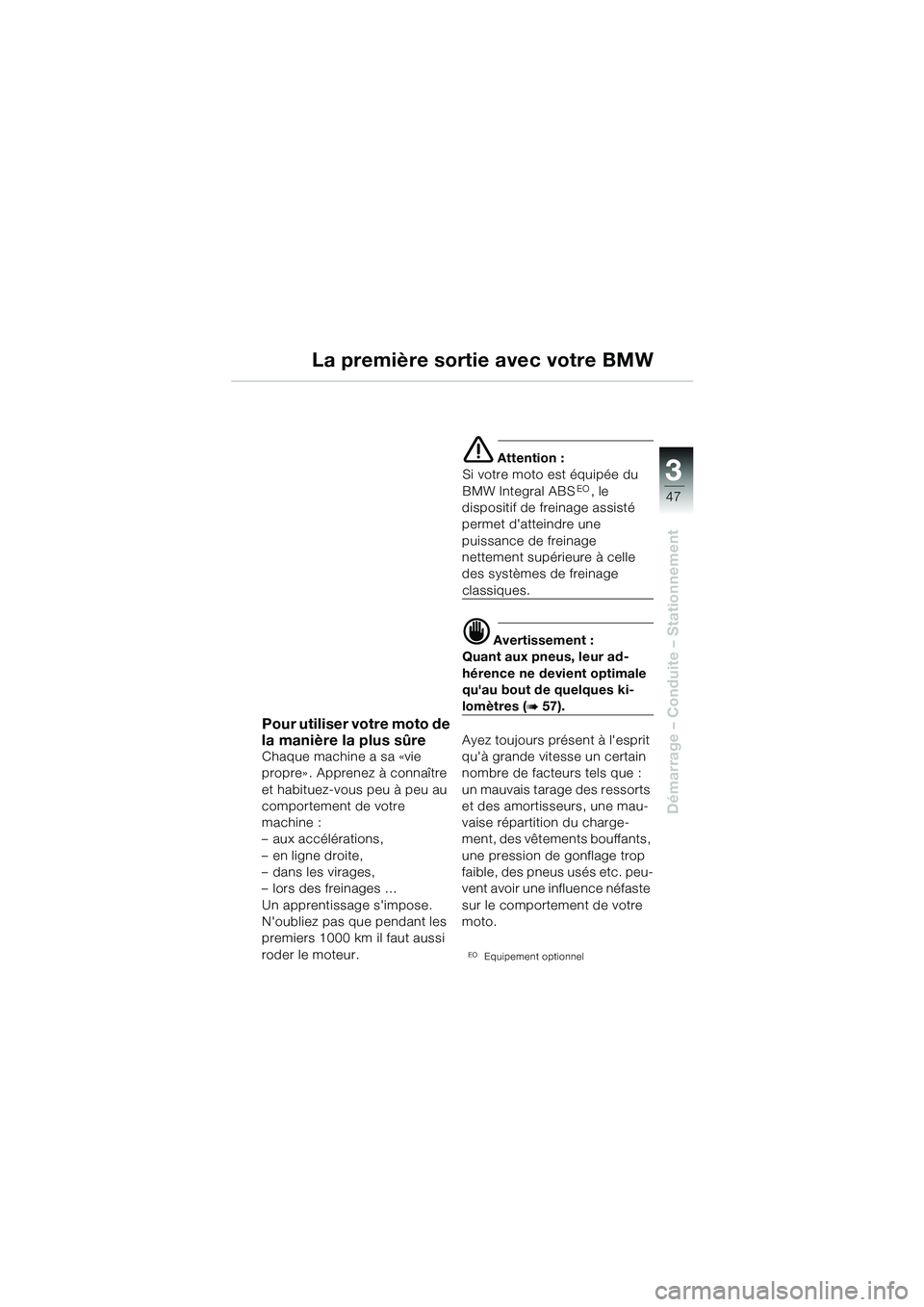 BMW MOTORRAD R 1100 S 2002 Livret de bord (in French) 3
47
Démarrage – Conduite – Stationnement
Pour utiliser votre moto de
la manière la plus sûre
Chaque machine a sa «vie
propre» . Apprenez à connaître
et habituez-vous peu à peu au
comp BMW MOTORRAD R 1100 S 2002 Livret de bord (in French) 3
47
Démarrage – Conduite – Stationnement
Pour utiliser votre moto de
la manière la plus sûre
Chaque machine a sa «vie
propre» . Apprenez à connaître
et habituez-vous peu à peu au
comp