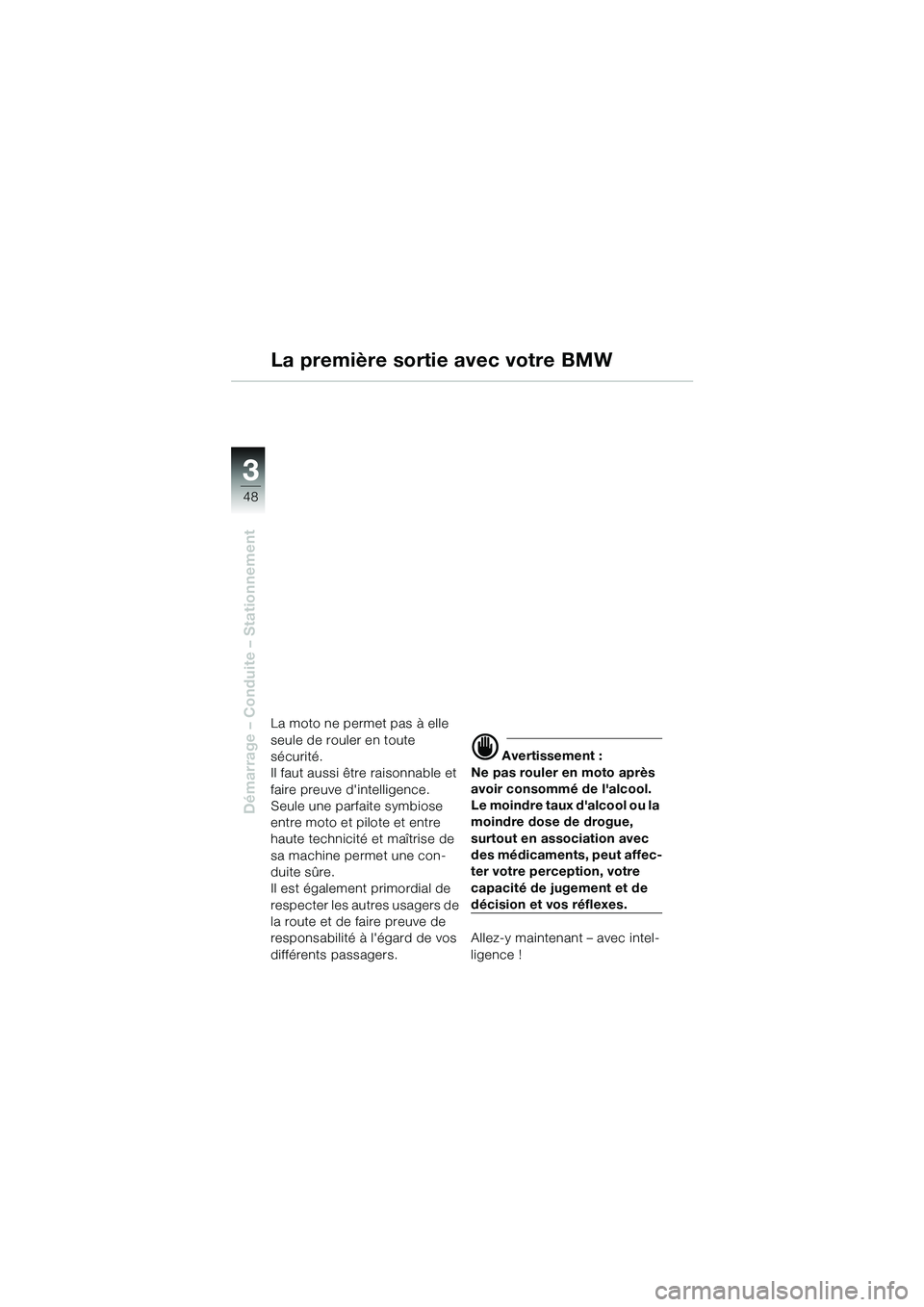 BMW MOTORRAD R 1100 S 2002 Livret de bord (in French) 48
Démarrage – Conduite – Stationnement
3
La première sortie avec votre BMW
La moto ne permet pas à elle
seule de rouler en toute
sécurité.
Il faut aussi être raisonnable et
faire preuve BMW MOTORRAD R 1100 S 2002 Livret de bord (in French) 48
Démarrage – Conduite – Stationnement
3
La première sortie avec votre BMW
La moto ne permet pas à elle
seule de rouler en toute
sécurité.
Il faut aussi être raisonnable et
faire preuve