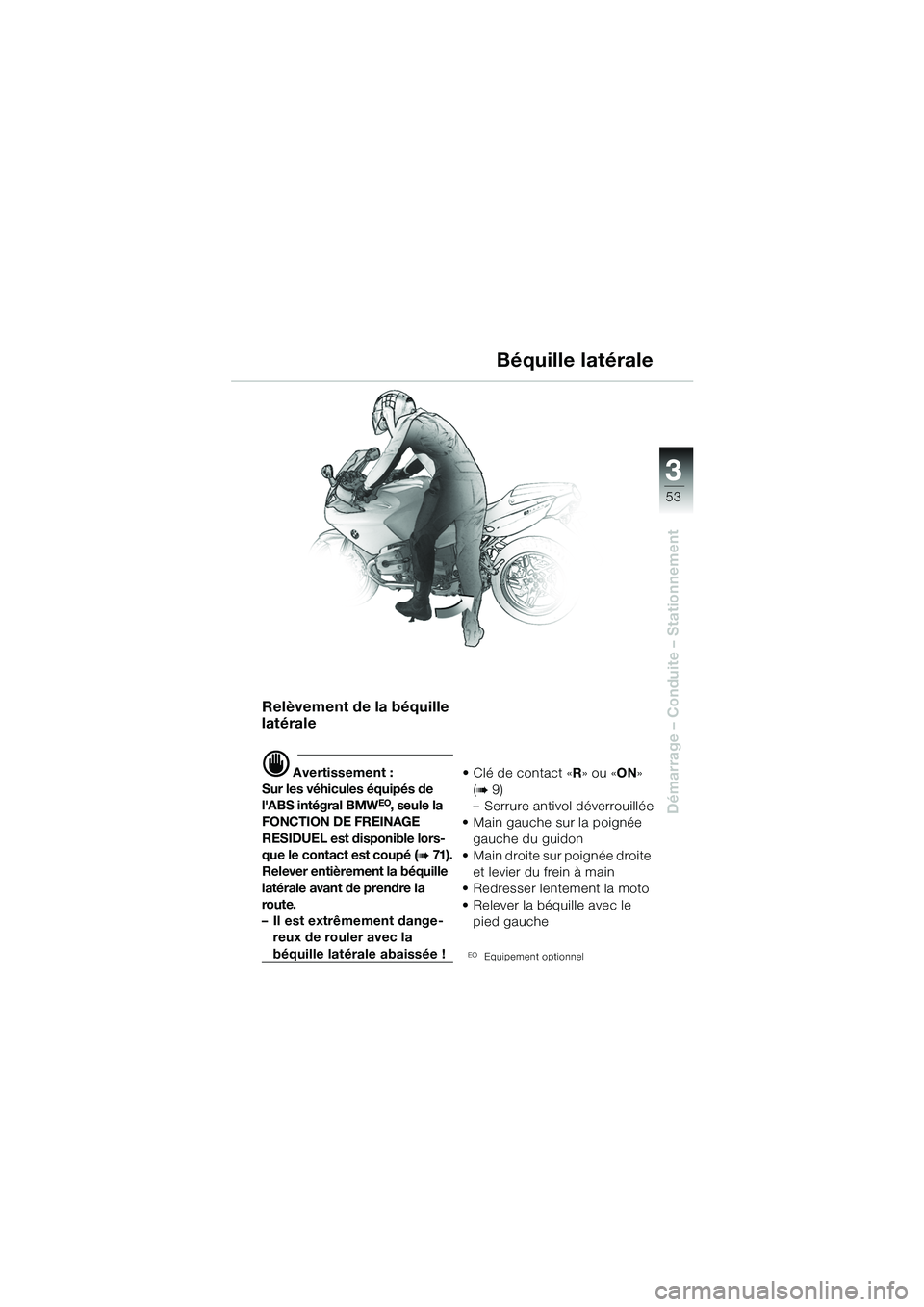 BMW MOTORRAD R 1100 S 2002 Livret de bord (in French) 3
53
Démarrage – Conduite – Stationnement
Relèvement de la béquille
latérale
d Avertissement :
Sur les véhicules équipés de
lABS intégral BMW
EO, seule la
FONCTION DE FREINAGE
RESIDUE BMW MOTORRAD R 1100 S 2002 Livret de bord (in French) 3
53
Démarrage – Conduite – Stationnement
Relèvement de la béquille
latérale
d Avertissement :
Sur les véhicules équipés de
lABS intégral BMW
EO, seule la
FONCTION DE FREINAGE
RESIDUE