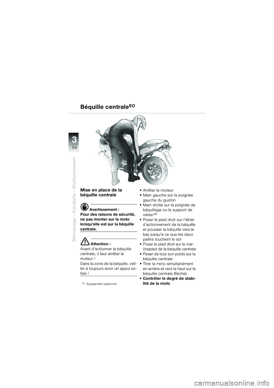 BMW MOTORRAD R 1100 S 2002 Livret de bord (in French) 54
Démarrage – Conduite – Stationnement
3
Mise en place de la
béquille centrale
d Avertissement :
Pour des raisons de sécurité,
ne pas monter sur la moto
lorsquelle est sur la béquille
c BMW MOTORRAD R 1100 S 2002 Livret de bord (in French) 54
Démarrage – Conduite – Stationnement
3
Mise en place de la
béquille centrale
d Avertissement :
Pour des raisons de sécurité,
ne pas monter sur la moto
lorsquelle est sur la béquille
c