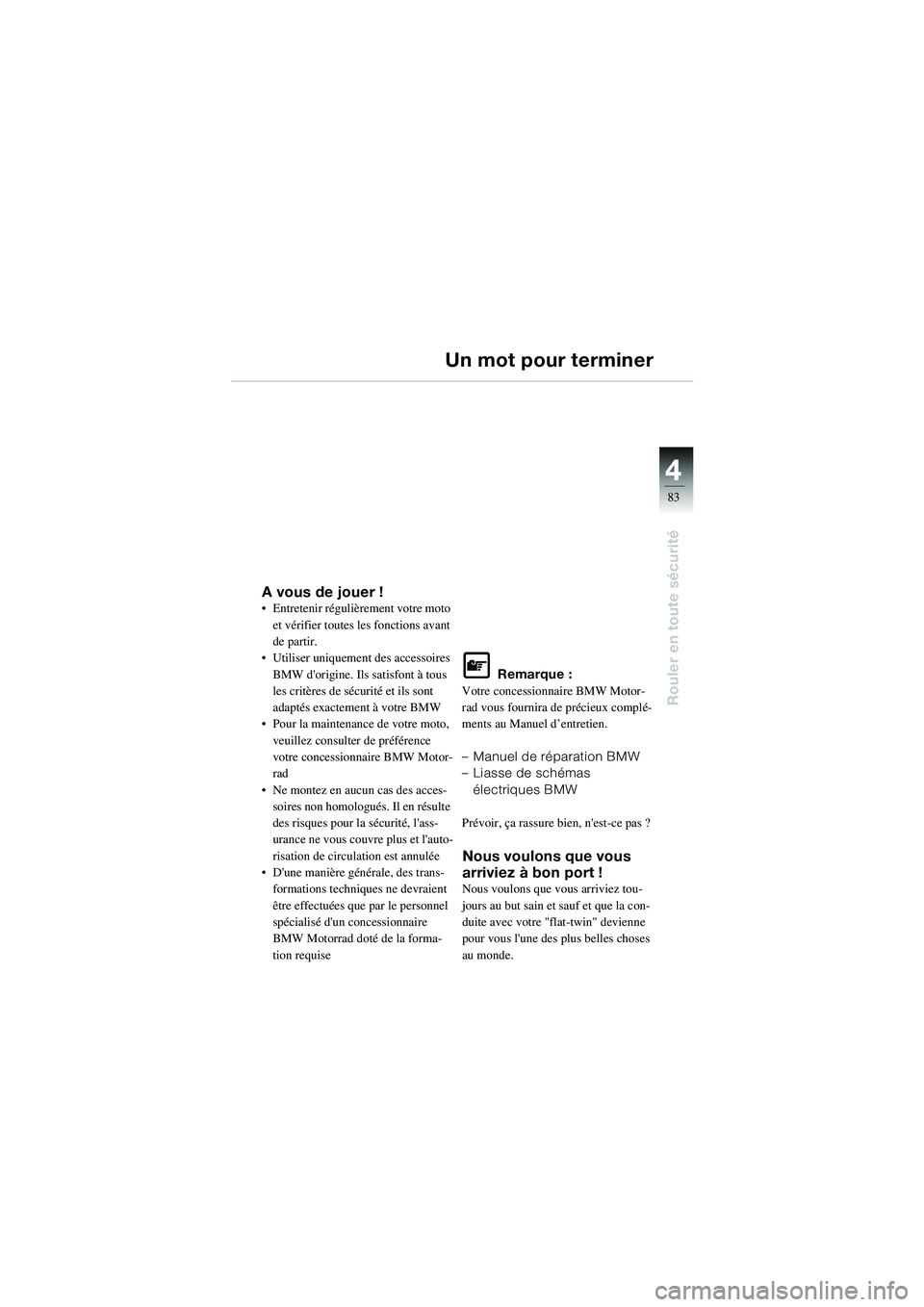 BMW MOTORRAD R 1100 S 2002  Livret de bord (in French) 4
83
4
Rouler en toute sécurité
Un mot pour terminer
A vous de jouer !• Entretenir régulièrement votre moto et vérifier toutes les fonctions avant 
de partir.
• Utiliser uniquement des access