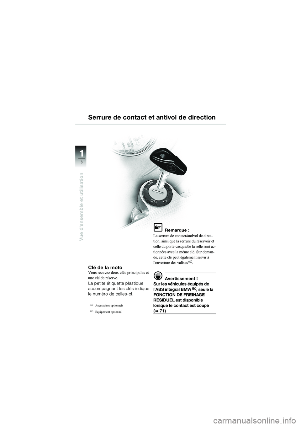 BMW MOTORRAD R 1100 S 2002 Livret de bord (in French) 11
8
Vue densemble et utilisation
Clé de la motoVous recevez deux clés principales et
une clé de réserve.
La petite étiquette plastique
accompagnant les clés indique
le numéro de celles-ci. BMW MOTORRAD R 1100 S 2002 Livret de bord (in French) 11
8
Vue densemble et utilisation
Clé de la motoVous recevez deux clés principales et
une clé de réserve.
La petite étiquette plastique
accompagnant les clés indique
le numéro de celles-ci.