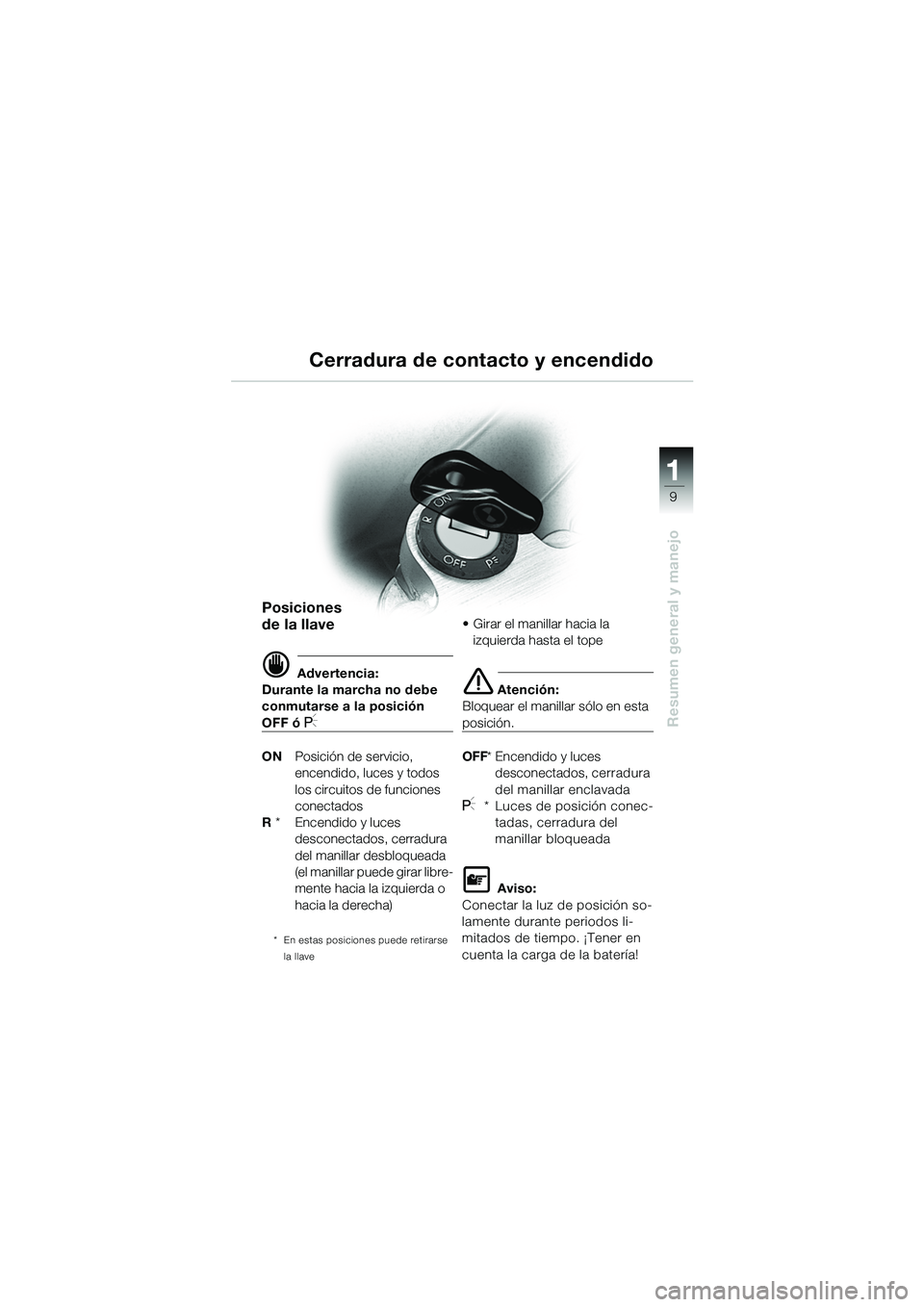 BMW MOTORRAD R 1100 S 2002 Manual de instrucciones (in Spanish) 11
9
Resumen general y manejo
Cerradura de contacto y encendido
Posiciones
de la llave
d Advertencia:
Durante la marcha no debe
conmutarse a la posición
OFF ó I
ON Posición de servicio,
encendid BMW MOTORRAD R 1100 S 2002 Manual de instrucciones (in Spanish) 11
9
Resumen general y manejo
Cerradura de contacto y encendido
Posiciones
de la llave
d Advertencia:
Durante la marcha no debe
conmutarse a la posición
OFF ó I
ON Posición de servicio,
encendid
