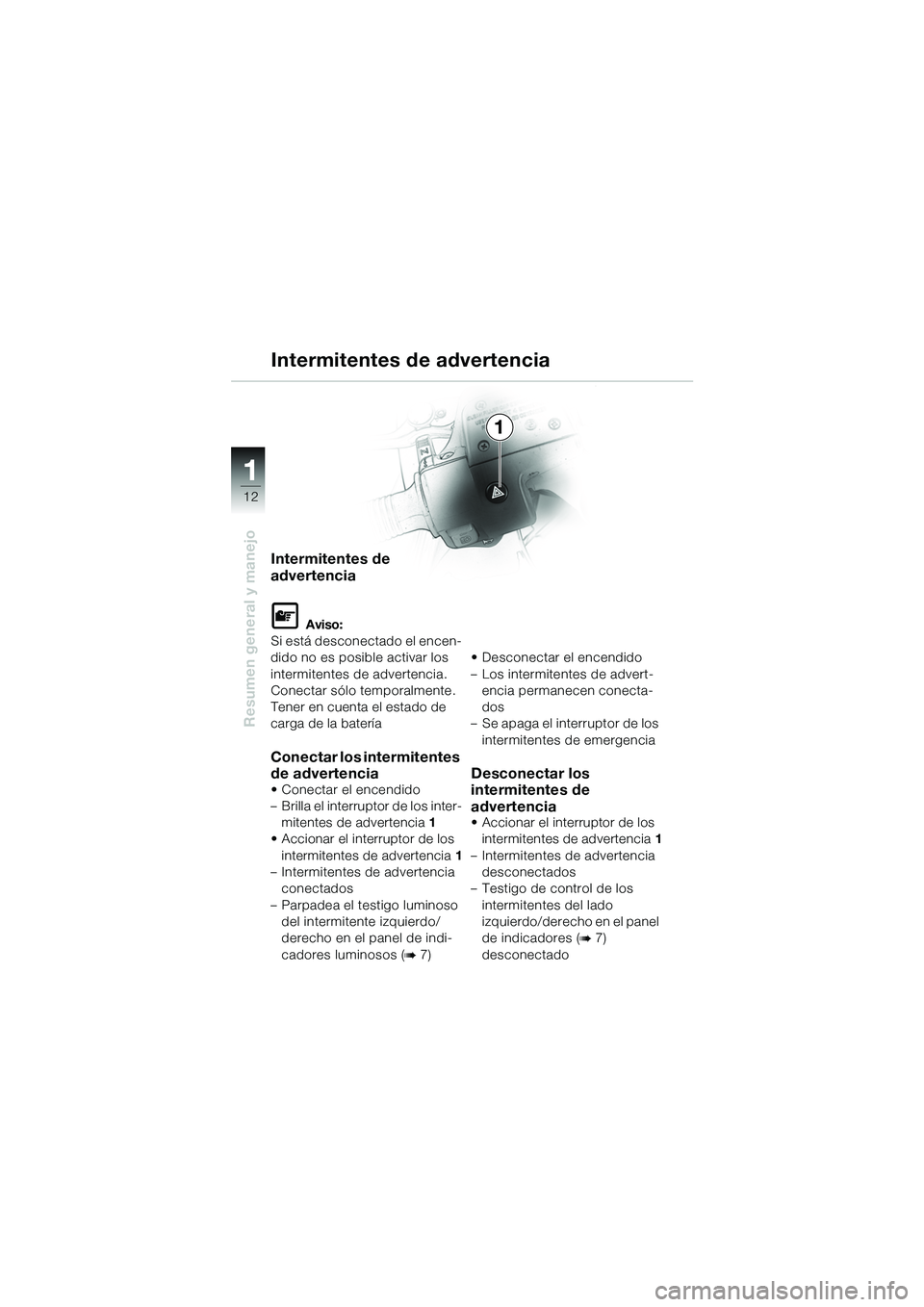 BMW MOTORRAD R 1100 S 2002 Manual de instrucciones (in Spanish) 11
12
Resumen general y manejo
1
Intermitentes de advertencia
Intermitentes de
advertencia
L Aviso:
Si está desconectado el encen-
dido no es posible activar los
intermitentes de advertencia.
Conec BMW MOTORRAD R 1100 S 2002 Manual de instrucciones (in Spanish) 11
12
Resumen general y manejo
1
Intermitentes de advertencia
Intermitentes de
advertencia
L Aviso:
Si está desconectado el encen-
dido no es posible activar los
intermitentes de advertencia.
Conec