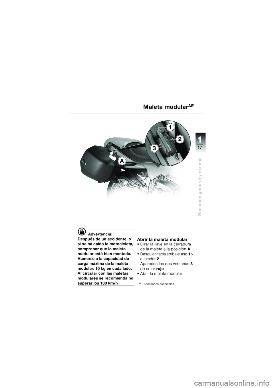 BMW MOTORRAD R 1100 S 2002 Manual de instrucciones (in Spanish) 11
17
Resumen general y manejo
A
3
1
2
d Advertencia:
Después de un accidente, o
si se ha caído la motocicleta,
comprobar que la maleta
modular está bien montada.
Atenerse a la capacidad de
car BMW MOTORRAD R 1100 S 2002 Manual de instrucciones (in Spanish) 11
17
Resumen general y manejo
A
3
1
2
d Advertencia:
Después de un accidente, o
si se ha caído la motocicleta,
comprobar que la maleta
modular está bien montada.
Atenerse a la capacidad de
car