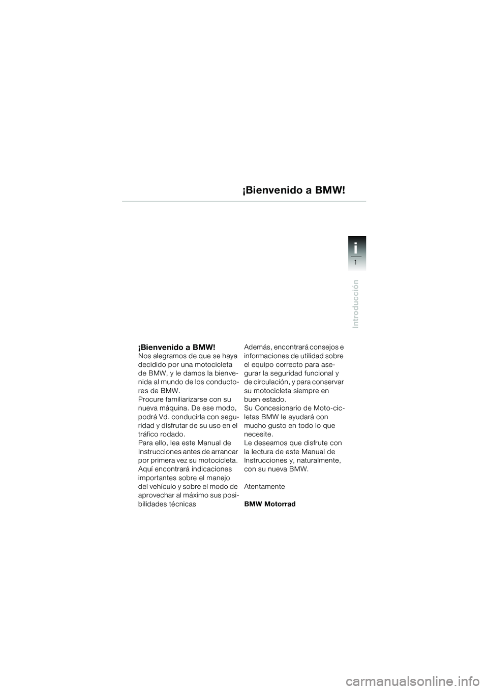 BMW MOTORRAD R 1100 S 2002 Manual de instrucciones (in Spanish) i
1
Introducción
i
¡Bienvenido a BMW!Nos alegramos de que se haya
decidido por una motocicleta
de BMW, y le damos la bienve-
nida al mundo de los conducto-
res de BMW.
Procure familiarizarse con s BMW MOTORRAD R 1100 S 2002 Manual de instrucciones (in Spanish) i
1
Introducción
i
¡Bienvenido a BMW!Nos alegramos de que se haya
decidido por una motocicleta
de BMW, y le damos la bienve-
nida al mundo de los conducto-
res de BMW.
Procure familiarizarse con s