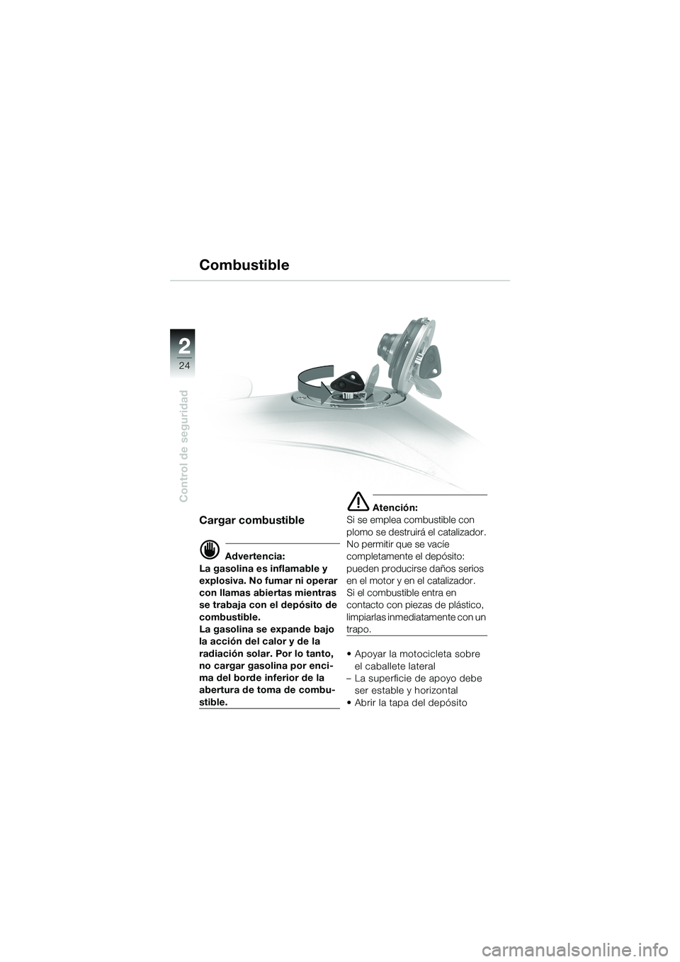 BMW MOTORRAD R 1100 S 2002 Manual de instrucciones (in Spanish) 2
24
Control de seguridad
2
Cargar combustible
d Advertencia:
La gasolina es inflamable y
explosiva. No fumar ni operar
con llamas abiertas mientras
se trabaja con el depósito de
combustible.
La BMW MOTORRAD R 1100 S 2002 Manual de instrucciones (in Spanish) 2
24
Control de seguridad
2
Cargar combustible
d Advertencia:
La gasolina es inflamable y
explosiva. No fumar ni operar
con llamas abiertas mientras
se trabaja con el depósito de
combustible.
La