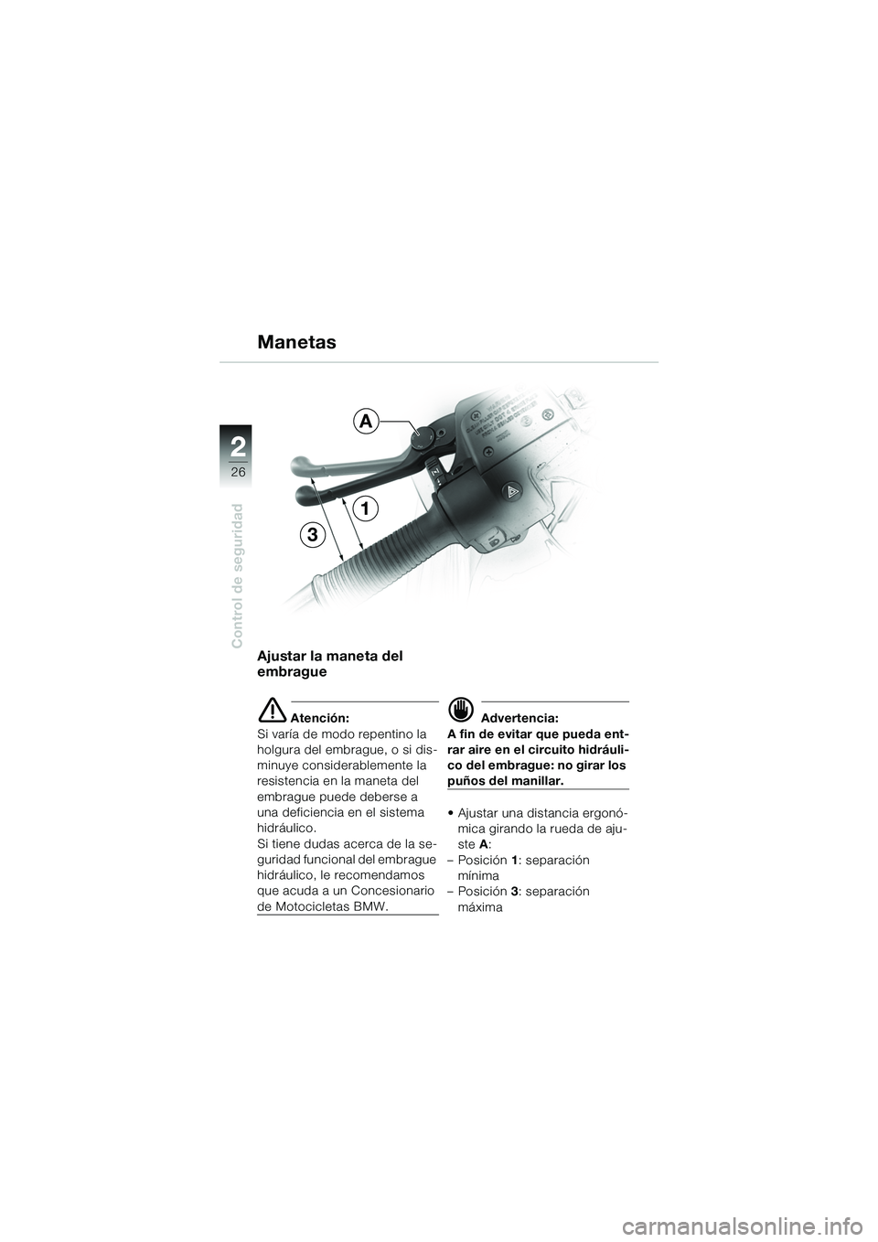 BMW MOTORRAD R 1100 S 2002 Manual de instrucciones (in Spanish) 2
26
Control de seguridad
2
Manetas
Ajustar la maneta del
embrague
e Atención:
Si varía de modo repentino la
holgura del embrague, o si dis-
minuye considerablemente la
resistencia en la maneta d BMW MOTORRAD R 1100 S 2002 Manual de instrucciones (in Spanish) 2
26
Control de seguridad
2
Manetas
Ajustar la maneta del
embrague
e Atención:
Si varía de modo repentino la
holgura del embrague, o si dis-
minuye considerablemente la
resistencia en la maneta d