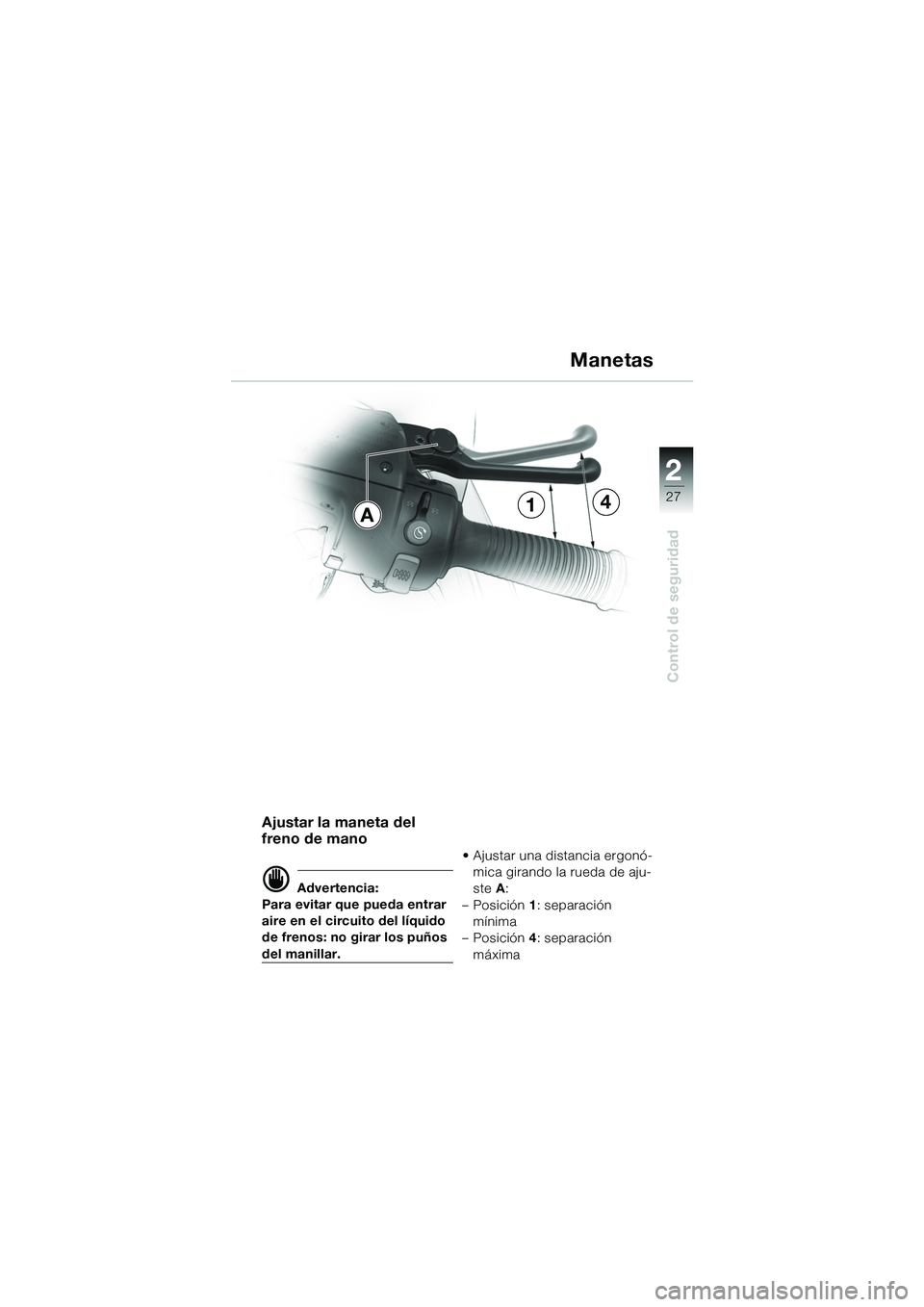 BMW MOTORRAD R 1100 S 2002 Manual de instrucciones (in Spanish) 2
27
Control de seguridad
14A
Ajustar la maneta del
freno de mano
d Advertencia:
Para evitar que pueda entrar
aire en el circuito del líquido
de frenos: no girar los puños
del manillar. • Aju BMW MOTORRAD R 1100 S 2002 Manual de instrucciones (in Spanish) 2
27
Control de seguridad
14A
Ajustar la maneta del
freno de mano
d Advertencia:
Para evitar que pueda entrar
aire en el circuito del líquido
de frenos: no girar los puños
del manillar. • Aju