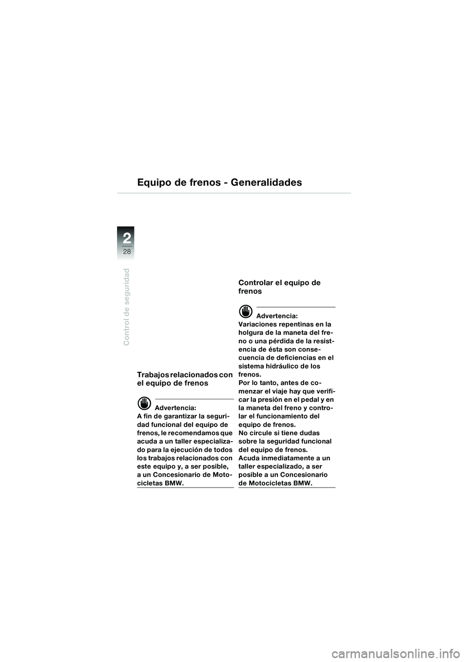 BMW MOTORRAD R 1100 S 2002 Manual de instrucciones (in Spanish) 2
28
Control de seguridad
2
Equipo de frenos - Generalidades
Trabajos relacionados con
el equipo de frenos
d Advertencia:
A fin de garantizar la seguri-
dad funcional del equipo de
frenos, le recome BMW MOTORRAD R 1100 S 2002 Manual de instrucciones (in Spanish) 2
28
Control de seguridad
2
Equipo de frenos - Generalidades
Trabajos relacionados con
el equipo de frenos
d Advertencia:
A fin de garantizar la seguri-
dad funcional del equipo de
frenos, le recome