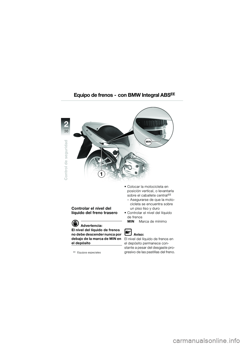 BMW MOTORRAD R 1100 S 2002 Manual de instrucciones (in Spanish) 2
36
Control de seguridad
2
MIN
1
Controlar el nivel del
lÃquido del freno trasero
d Advertencia:
El nivel del lÃquido de frenos
no debe descender nunca por
debajo de la marca de MIN en
el depó BMW MOTORRAD R 1100 S 2002 Manual de instrucciones (in Spanish) 2
36
Control de seguridad
2
MIN
1
Controlar el nivel del
lÃquido del freno trasero
d Advertencia:
El nivel del lÃquido de frenos
no debe descender nunca por
debajo de la marca de MIN en
el depó