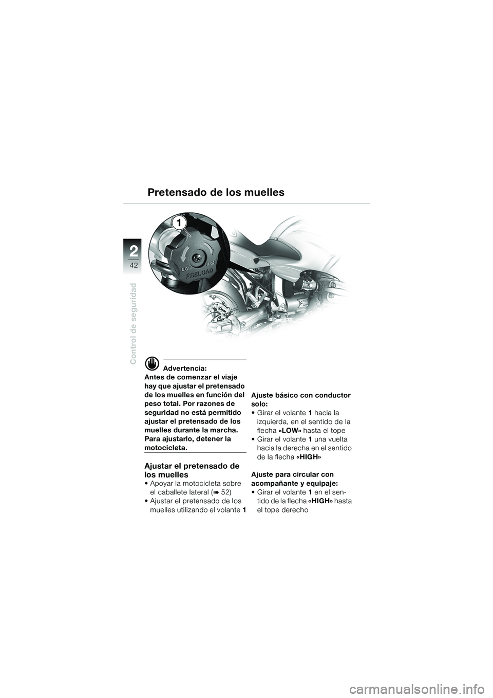 BMW MOTORRAD R 1100 S 2002 Manual de instrucciones (in Spanish) 2
42
Control de seguridad
2
1
d Advertencia:
Antes de comenzar el viaje
hay que ajustar el pretensado
de los muelles en función del
peso total. Por razones de
seguridad no está permitido
ajusta BMW MOTORRAD R 1100 S 2002 Manual de instrucciones (in Spanish) 2
42
Control de seguridad
2
1
d Advertencia:
Antes de comenzar el viaje
hay que ajustar el pretensado
de los muelles en función del
peso total. Por razones de
seguridad no está permitido
ajusta