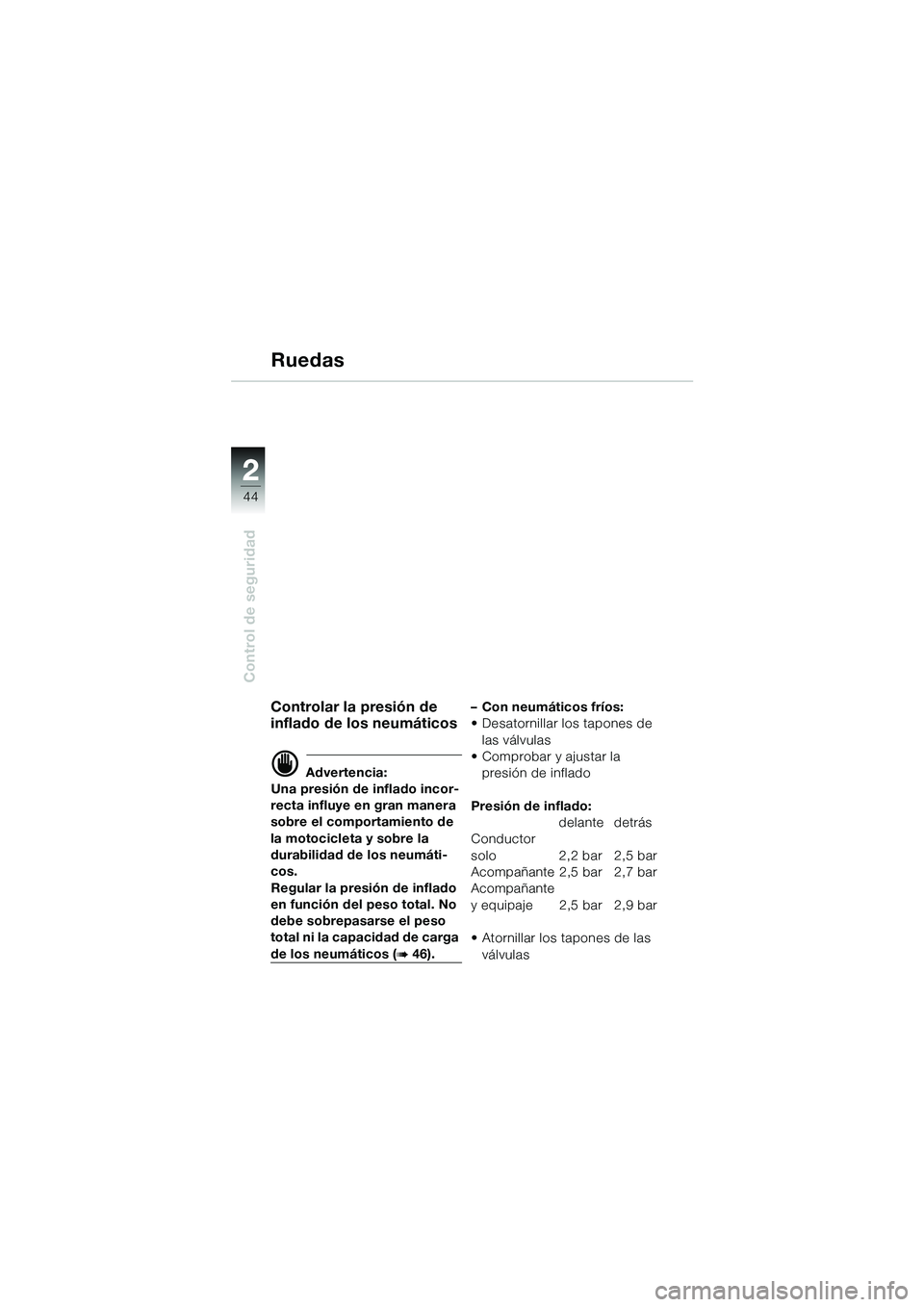 BMW MOTORRAD R 1100 S 2002 Manual de instrucciones (in Spanish) 2
44
Control de seguridad
2
Ruedas
Controlar la presión de
inflado de los neumáticos
d Advertencia:
Una presión de inflado incor-
recta influye en gran manera
sobre el comportamiento de
la motoc BMW MOTORRAD R 1100 S 2002 Manual de instrucciones (in Spanish) 2
44
Control de seguridad
2
Ruedas
Controlar la presión de
inflado de los neumáticos
d Advertencia:
Una presión de inflado incor-
recta influye en gran manera
sobre el comportamiento de
la motoc