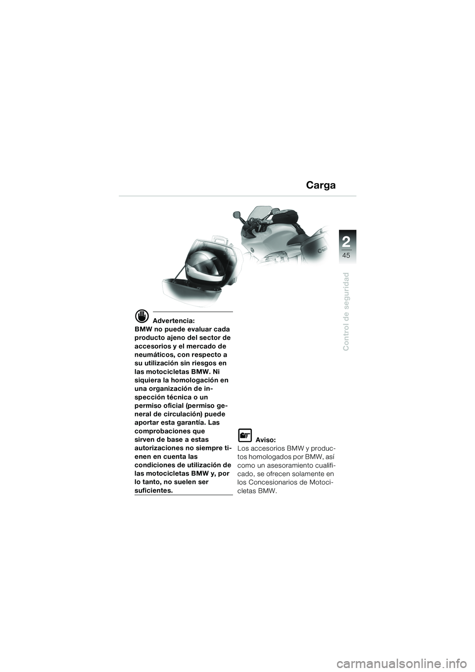 BMW MOTORRAD R 1100 S 2002 Manual de instrucciones (in Spanish) 2
45
Control de seguridad
d Advertencia:
BMW no puede evaluar cada
producto ajeno del sector de
accesorios y el mercado de
neumáticos, con respecto a
su utilización sin riesgos en
las motocicle BMW MOTORRAD R 1100 S 2002 Manual de instrucciones (in Spanish) 2
45
Control de seguridad
d Advertencia:
BMW no puede evaluar cada
producto ajeno del sector de
accesorios y el mercado de
neumáticos, con respecto a
su utilización sin riesgos en
las motocicle