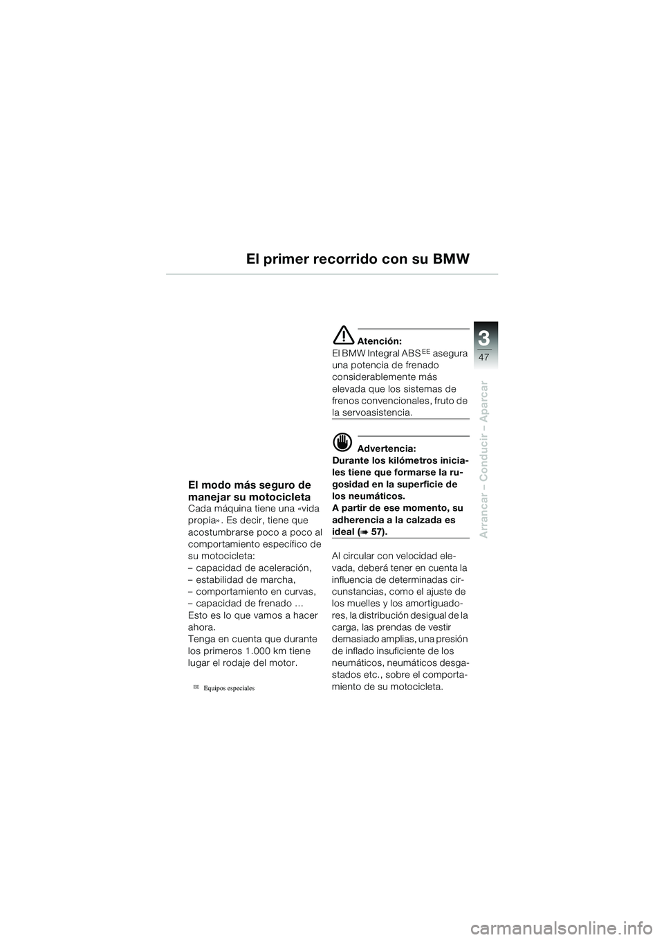 BMW MOTORRAD R 1100 S 2002 Manual de instrucciones (in Spanish) 3
47
Arrancar – Conducir – Aparcar
El modo más seguro de
manejar su motocicleta
Cada máquina tiene una «vida
propia» . Es decir, tiene que
acostumbrarse poco a poco al
comportamiento espec BMW MOTORRAD R 1100 S 2002 Manual de instrucciones (in Spanish) 3
47
Arrancar – Conducir – Aparcar
El modo más seguro de
manejar su motocicleta
Cada máquina tiene una «vida
propia» . Es decir, tiene que
acostumbrarse poco a poco al
comportamiento espec