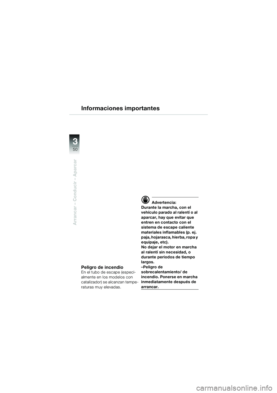 BMW MOTORRAD R 1100 S 2002 Manual de instrucciones (in Spanish) 50
Arrancar – Conducir – Aparcar
3
Informaciones importantes
Peligro de incendioEn el tubo de escape (especi-
almente en los modelos con
catalizador) se alcanzan tempe-
raturas muy elevadas.
d Ad BMW MOTORRAD R 1100 S 2002 Manual de instrucciones (in Spanish) 50
Arrancar – Conducir – Aparcar
3
Informaciones importantes
Peligro de incendioEn el tubo de escape (especi-
almente en los modelos con
catalizador) se alcanzan tempe-
raturas muy elevadas.
d Ad