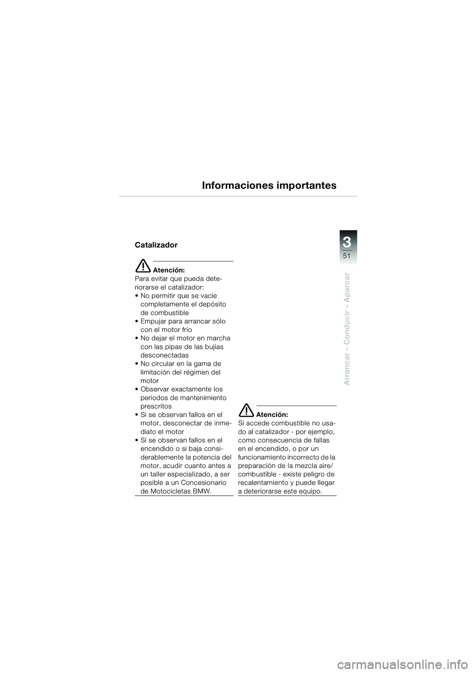 BMW MOTORRAD R 1100 S 2002 Manual de instrucciones (in Spanish) 3
51
Arrancar – Conducir – Aparcar
Informaciones importantes
Catalizador
e Atención:
Para evitar que pueda dete-
riorarse el catalizador:
• No permitir que se vacíe completamente el depósito BMW MOTORRAD R 1100 S 2002 Manual de instrucciones (in Spanish) 3
51
Arrancar – Conducir – Aparcar
Informaciones importantes
Catalizador
e Atención:
Para evitar que pueda dete-
riorarse el catalizador:
• No permitir que se vacíe completamente el depósito