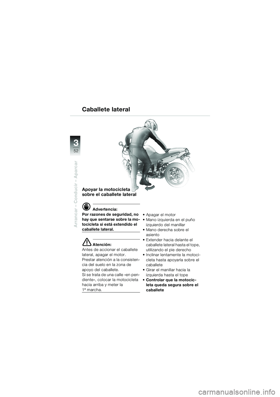 BMW MOTORRAD R 1100 S 2002 Manual de instrucciones (in Spanish) 52
Arrancar – Conducir – Aparcar
3
Apoyar la motocicleta
sobre el caballete lateral
d Advertencia:
Por razones de seguridad, no
hay que sentarse sobre la mo-
tocicleta si está extendido el
cab BMW MOTORRAD R 1100 S 2002 Manual de instrucciones (in Spanish) 52
Arrancar – Conducir – Aparcar
3
Apoyar la motocicleta
sobre el caballete lateral
d Advertencia:
Por razones de seguridad, no
hay que sentarse sobre la mo-
tocicleta si está extendido el
cab