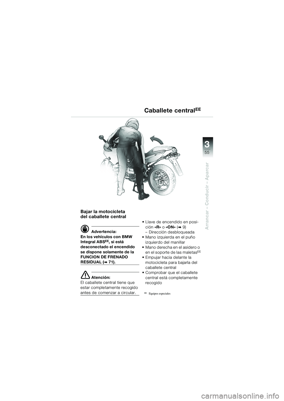 BMW MOTORRAD R 1100 S 2002 Manual de instrucciones (in Spanish) 3
55
Arrancar – Conducir – Aparcar
Bajar la motocicleta
del caballete central
d Advertencia:
En los vehículos con BMW
Integral ABS
EE, si está
desconectado el encendido
se dispone solamente d BMW MOTORRAD R 1100 S 2002 Manual de instrucciones (in Spanish) 3
55
Arrancar – Conducir – Aparcar
Bajar la motocicleta
del caballete central
d Advertencia:
En los vehículos con BMW
Integral ABS
EE, si está
desconectado el encendido
se dispone solamente d