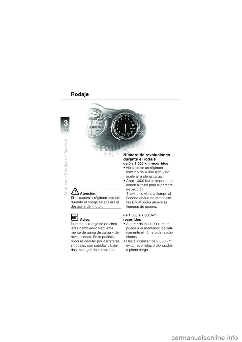 BMW MOTORRAD R 1100 S 2002 Manual de instrucciones (in Spanish) 56
Arrancar – Conducir – Aparcar
3
e Atención:
Si se supera el régimen previsto
durante el rodaje se acelera el
desgaste del motor.
L Aviso:
Durante el rodaje ha de circu-
larse cambiando frec BMW MOTORRAD R 1100 S 2002 Manual de instrucciones (in Spanish) 56
Arrancar – Conducir – Aparcar
3
e Atención:
Si se supera el régimen previsto
durante el rodaje se acelera el
desgaste del motor.
L Aviso:
Durante el rodaje ha de circu-
larse cambiando frec