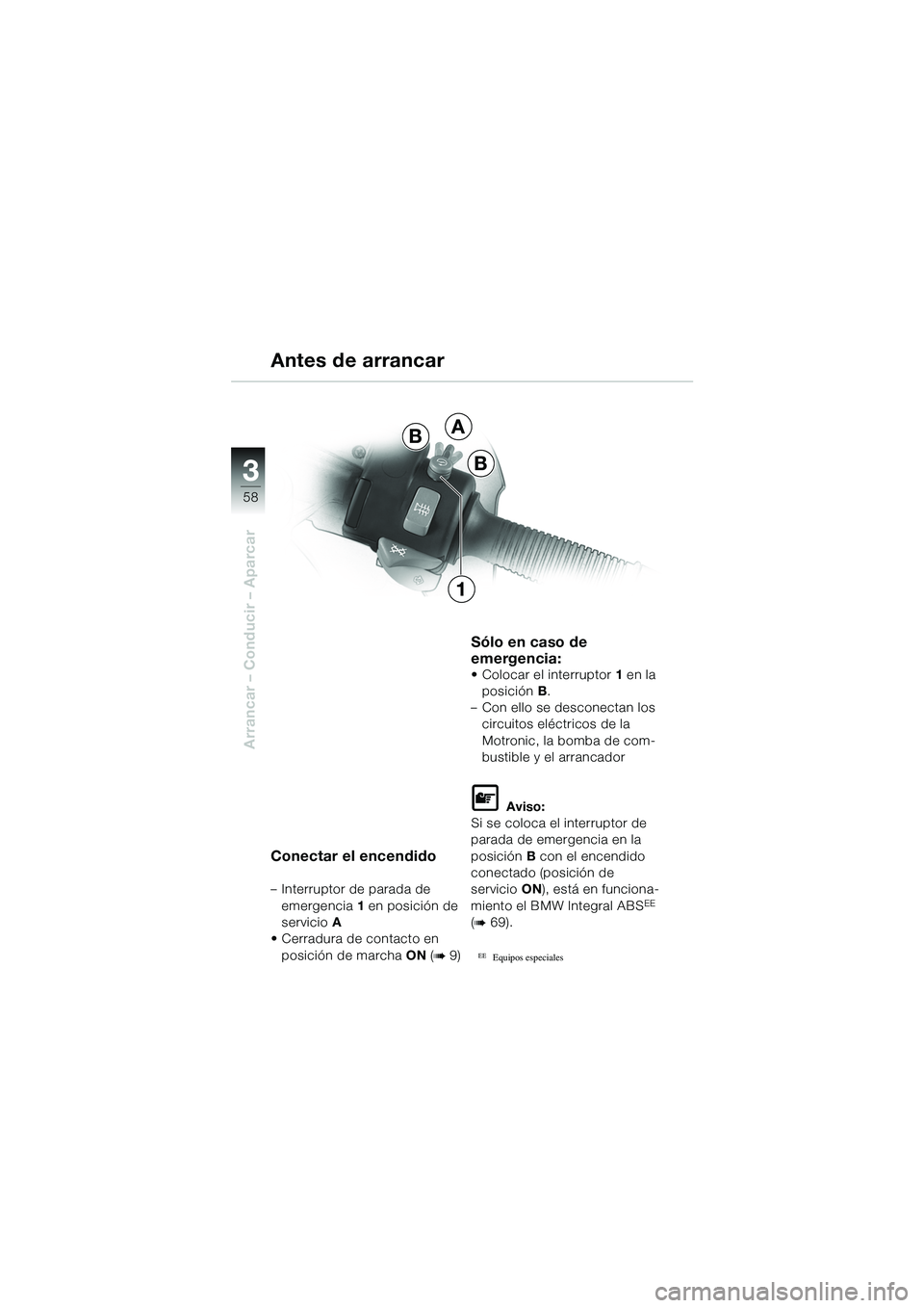 BMW MOTORRAD R 1100 S 2002 Manual de instrucciones (in Spanish) 58
Arrancar – Conducir – Aparcar
3
Conectar el encendido
– Interruptor de parada de emergencia 1 en posición de
servicio A
• Cerradura de contacto en
posición de marcha ON (
b 9)
Sólo en BMW MOTORRAD R 1100 S 2002 Manual de instrucciones (in Spanish) 58
Arrancar – Conducir – Aparcar
3
Conectar el encendido
– Interruptor de parada de emergencia 1 en posición de
servicio A
• Cerradura de contacto en
posición de marcha ON (
b 9)
Sólo en