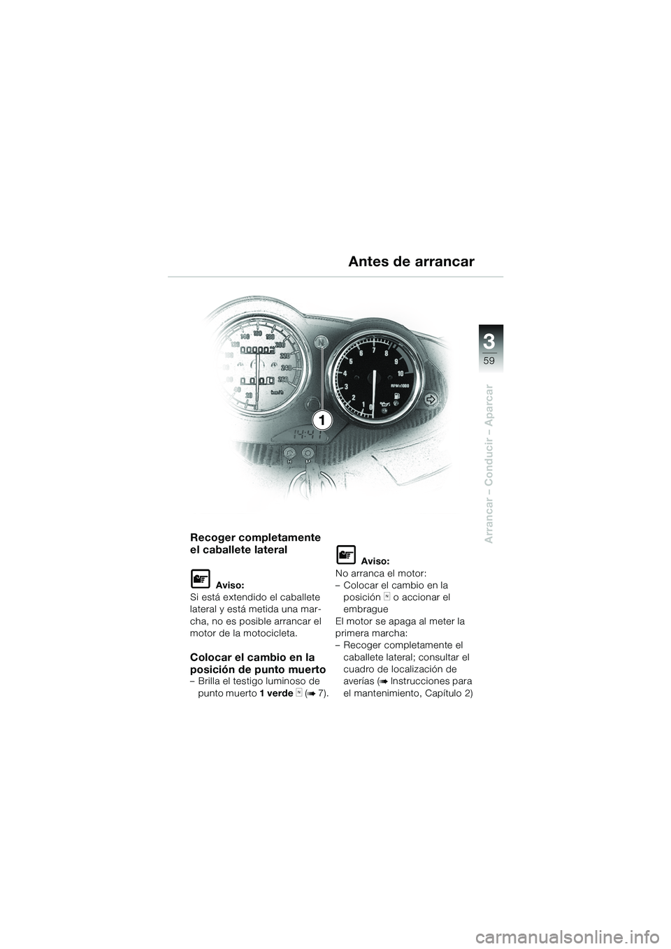 BMW MOTORRAD R 1100 S 2002 Manual de instrucciones (in Spanish) 3
59
Arrancar – Conducir – AparcarRecoger completamente
el caballete lateral
L Aviso:
Si está extendido el caballete
lateral y está metida una mar-
cha, no es posible arrancar el
motor de la BMW MOTORRAD R 1100 S 2002 Manual de instrucciones (in Spanish) 3
59
Arrancar – Conducir – AparcarRecoger completamente
el caballete lateral
L Aviso:
Si está extendido el caballete
lateral y está metida una mar-
cha, no es posible arrancar el
motor de la