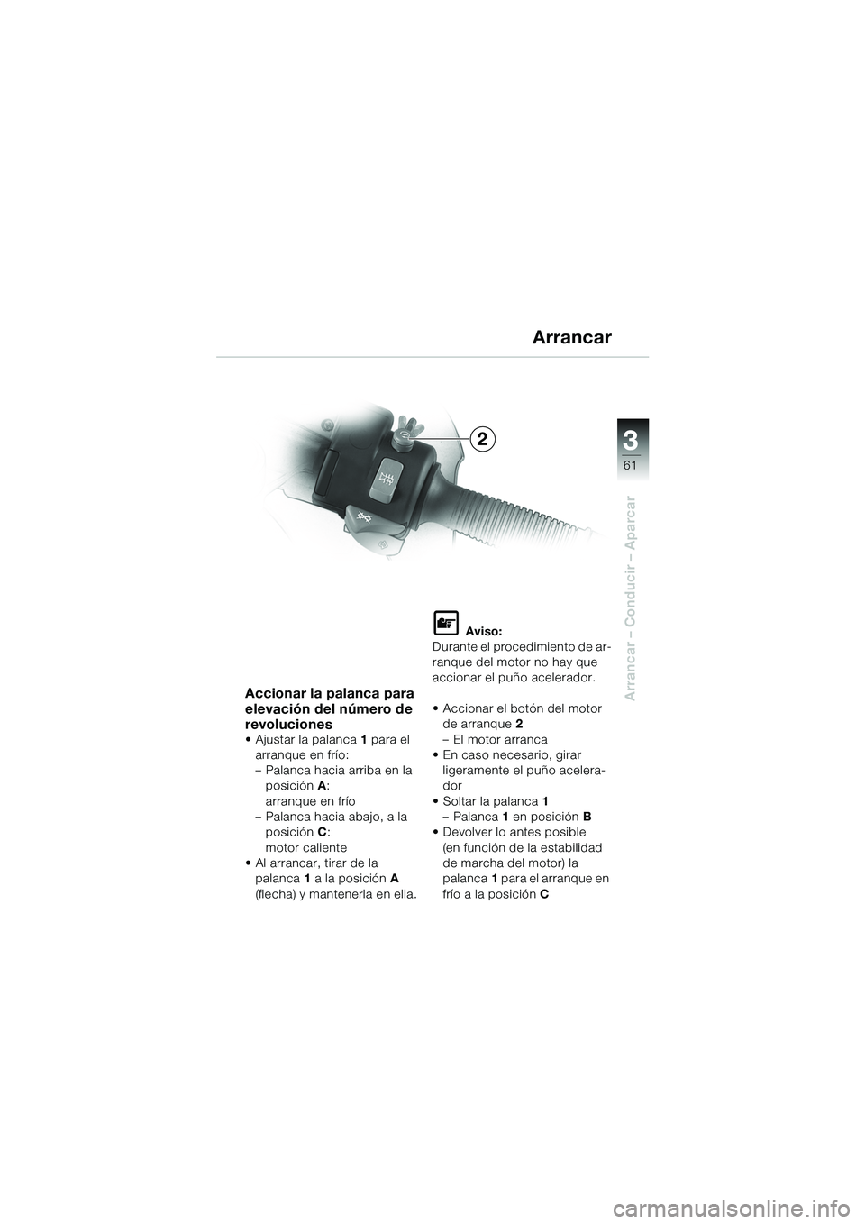 BMW MOTORRAD R 1100 S 2002 Manual de instrucciones (in Spanish) 3
61
Arrancar – Conducir – Aparcar
2
Accionar la palanca para
elevación del número de
revoluciones
• Ajustar la palanca1 para el
arranque en frío:
– Palanca hacia arriba en la posición BMW MOTORRAD R 1100 S 2002 Manual de instrucciones (in Spanish) 3
61
Arrancar – Conducir – Aparcar
2
Accionar la palanca para
elevación del número de
revoluciones
• Ajustar la palanca1 para el
arranque en frío:
– Palanca hacia arriba en la posición