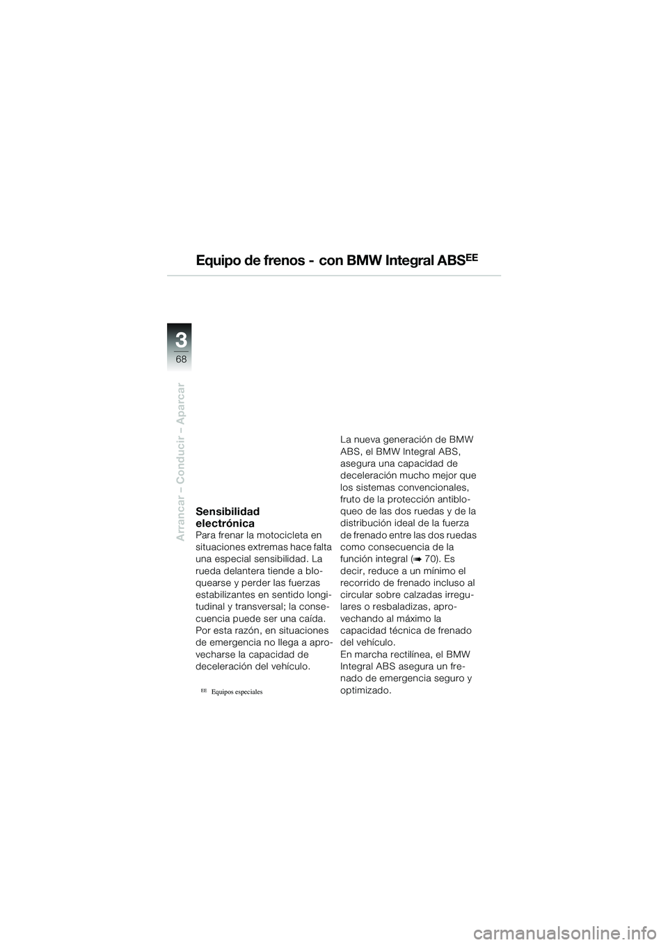 BMW MOTORRAD R 1100 S 2002 Manual de instrucciones (in Spanish) 68
Arrancar – Conducir – Aparcar
3
Equipo de frenos - con BMW Integral ABSEE
Sensibilidad
electrónica
Para frenar la motocicleta en
situaciones extremas hace falta
una especial sensibilidad. BMW MOTORRAD R 1100 S 2002 Manual de instrucciones (in Spanish) 68
Arrancar – Conducir – Aparcar
3
Equipo de frenos - con BMW Integral ABSEE
Sensibilidad
electrónica
Para frenar la motocicleta en
situaciones extremas hace falta
una especial sensibilidad.