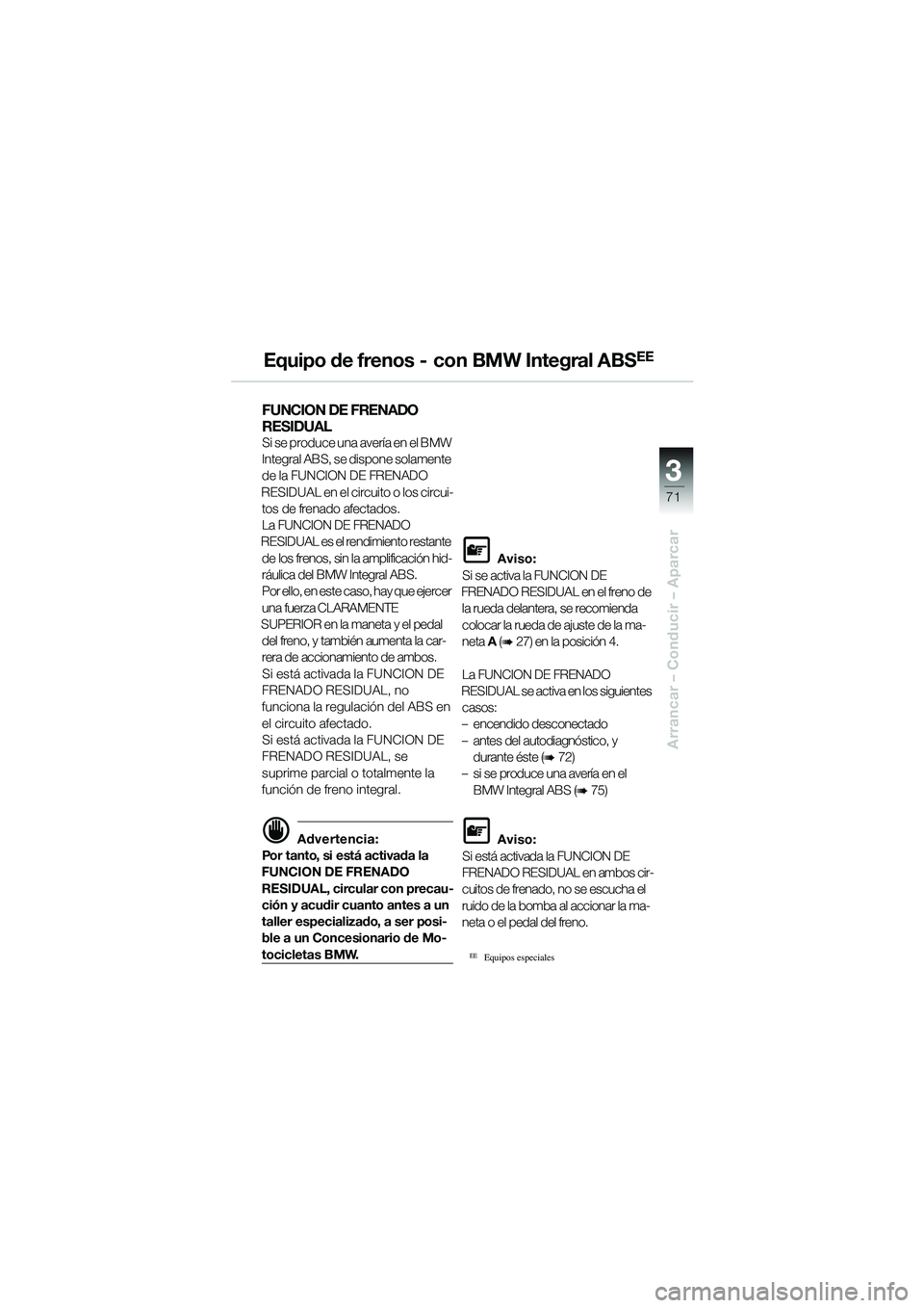 BMW MOTORRAD R 1100 S 2002 Manual de instrucciones (in Spanish) 3
71
Arrancar – Conducir – Aparcar
Equipo de frenos - con BMW Integral ABSEE
FUNCION DE FRENADO
RESIDUAL
Si se produce una avería en el BMW
Integral ABS, se dispone solamente
de la FUNCION BMW MOTORRAD R 1100 S 2002 Manual de instrucciones (in Spanish) 3
71
Arrancar – Conducir – Aparcar
Equipo de frenos - con BMW Integral ABSEE
FUNCION DE FRENADO
RESIDUAL
Si se produce una avería en el BMW
Integral ABS, se dispone solamente
de la FUNCION