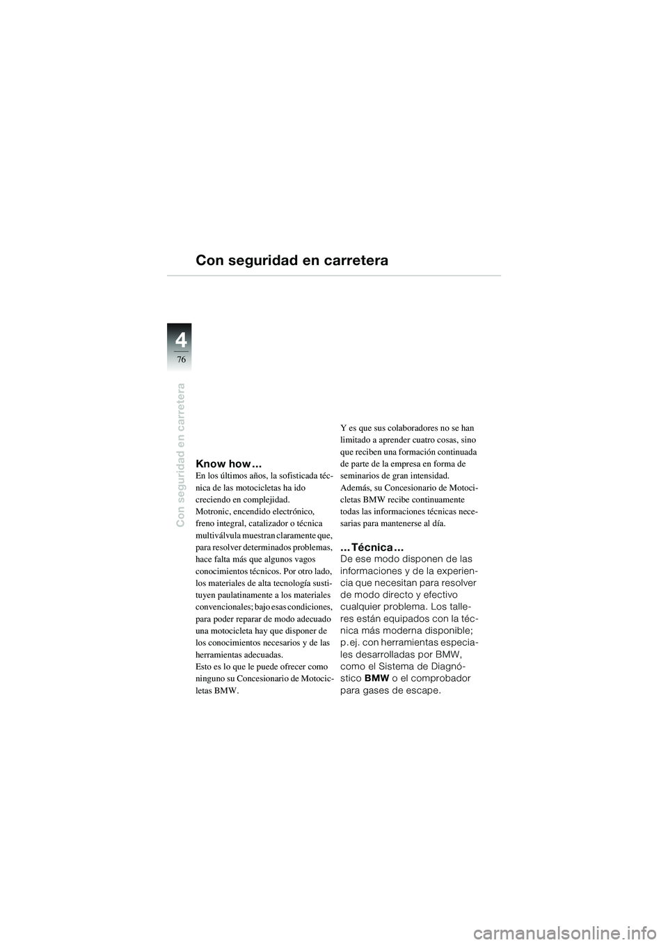 BMW MOTORRAD R 1100 S 2002 Manual de instrucciones (in Spanish) 44
76
Con seguridad en carretera
Know how …En los últimos años, la sofisticada téc-
nica de las motocicletas ha ido
creciendo en complejidad.
Motronic, encendido electrónico,
freno integral, BMW MOTORRAD R 1100 S 2002 Manual de instrucciones (in Spanish) 44
76
Con seguridad en carretera
Know how …En los últimos años, la sofisticada téc-
nica de las motocicletas ha ido
creciendo en complejidad.
Motronic, encendido electrónico,
freno integral,
