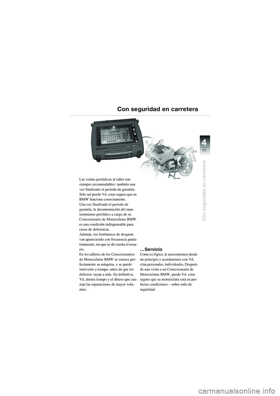 BMW MOTORRAD R 1100 S 2002 Manual de instrucciones (in Spanish) 4
77
4
Con seguridad en carretera
Las visitas periódicas al taller son
siempre recomendables: también una
vez finalizado el periodo de garantía.
Sólo así puede Vd. estar seguro que su
BMW fun BMW MOTORRAD R 1100 S 2002 Manual de instrucciones (in Spanish) 4
77
4
Con seguridad en carretera
Las visitas periódicas al taller son
siempre recomendables: también una
vez finalizado el periodo de garantía.
Sólo así puede Vd. estar seguro que su
BMW fun
