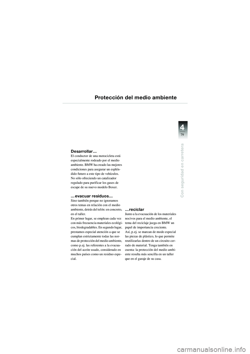 BMW MOTORRAD R 1100 S 2002 Manual de instrucciones (in Spanish) 4
79
4
Con seguridad en carretera
Protección del medio ambiente
Desarrollar …El conductor de una motocicleta está
especialmente rodeado por el medio
ambiente. BMW ha creado las mejores
condicio BMW MOTORRAD R 1100 S 2002 Manual de instrucciones (in Spanish) 4
79
4
Con seguridad en carretera
Protección del medio ambiente
Desarrollar …El conductor de una motocicleta está
especialmente rodeado por el medio
ambiente. BMW ha creado las mejores
condicio