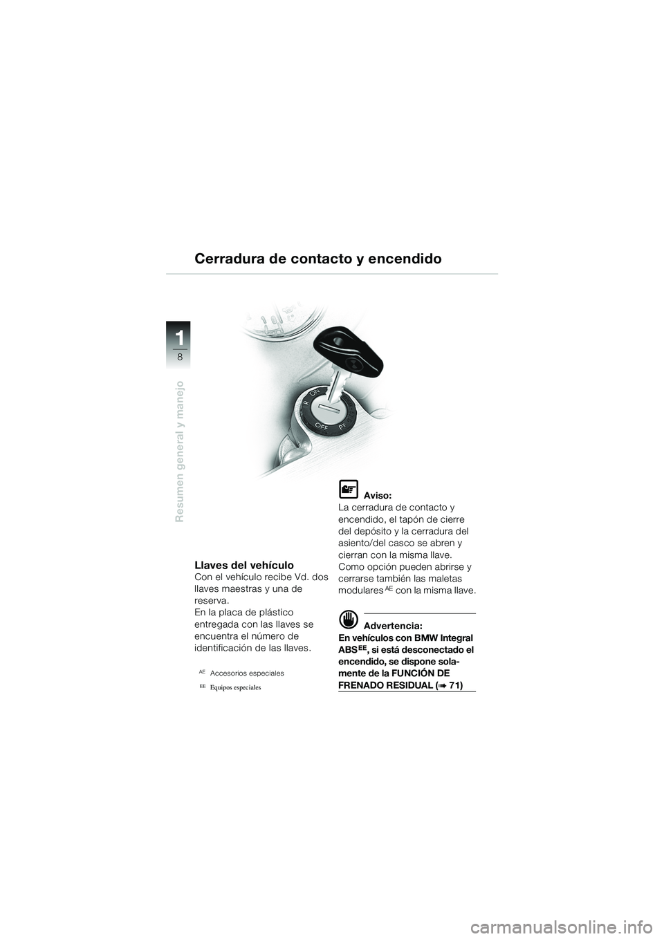 BMW MOTORRAD R 1100 S 2002 Manual de instrucciones (in Spanish) 11
8
Resumen general y manejo
Llaves del vehículoCon el vehículo recibe Vd. dos
llaves maestras y una de
reserva.
En la placa de plástico
entregada con las llaves se
encuentra el número de
id BMW MOTORRAD R 1100 S 2002 Manual de instrucciones (in Spanish) 11
8
Resumen general y manejo
Llaves del vehículoCon el vehículo recibe Vd. dos
llaves maestras y una de
reserva.
En la placa de plástico
entregada con las llaves se
encuentra el número de
id