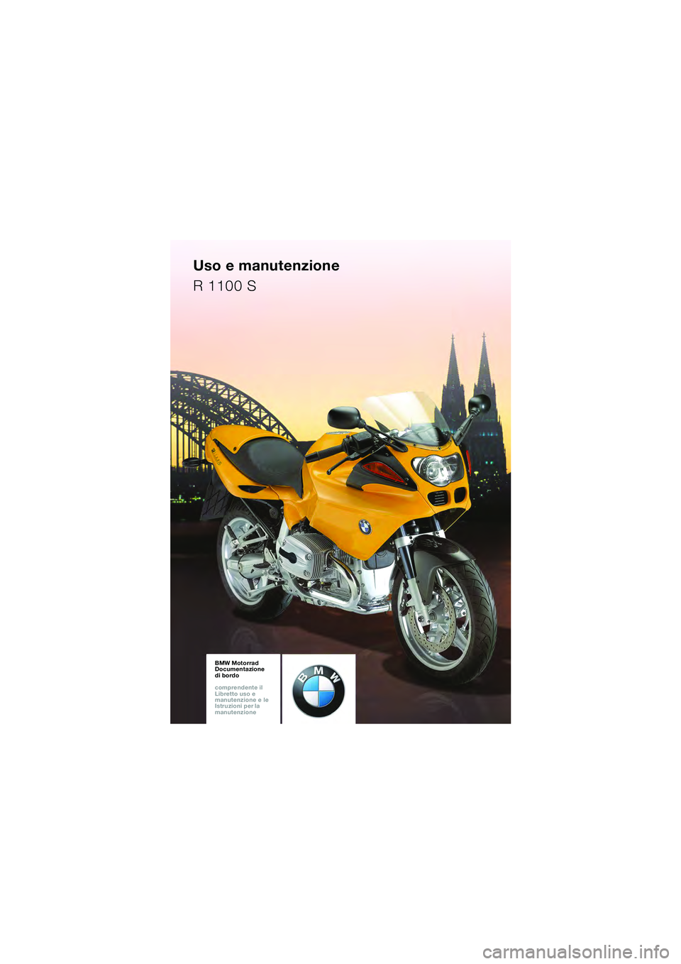 BMW MOTORRAD R 1100 S 2002  Libretto di uso e manutenzione (in Italian) BMW Motorrad
Documentazione  
di bordo
comprendente il  
Libretto uso e  
manutenzione e le  
Istruzioni per la  
manutenzioneBMW Motorrad
Documentazione  
di bordo
comprendente il  
Libretto uso e  
