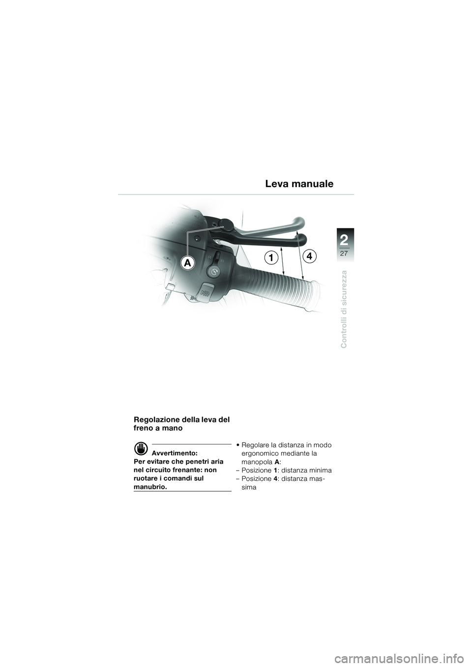 BMW MOTORRAD R 1100 S 2002  Libretto di uso e manutenzione (in Italian) 2
27
Controlli di sicurezza
14A
Regolazione della leva del 
freno a mano 
d Avvertimento:
Per evitare che penetri aria 
nel circuito frenante: non 
ruotare i comandi sul 
manubrio. • Regolare la dis