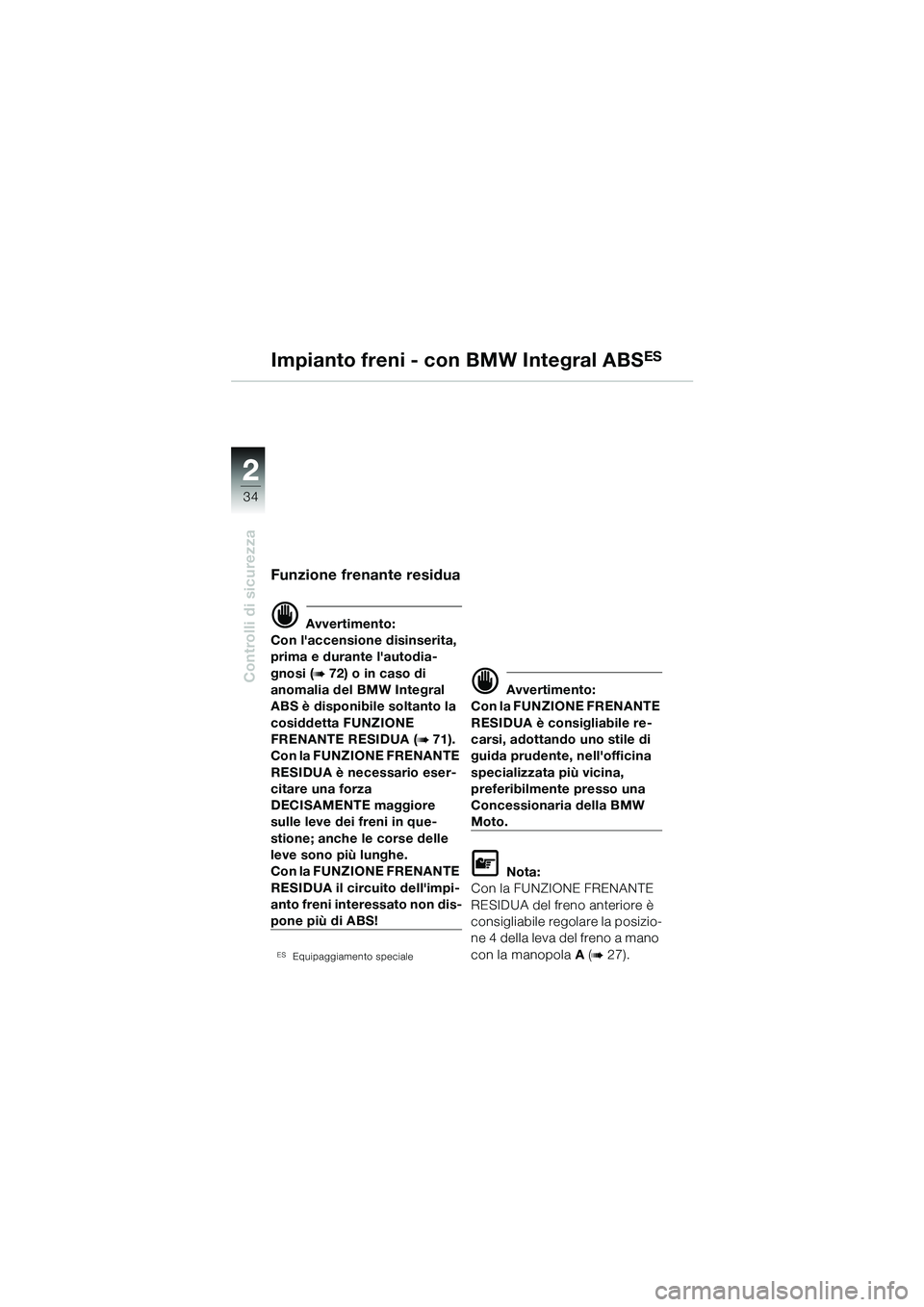 BMW MOTORRAD R 1100 S 2002  Libretto di uso e manutenzione (in Italian) 2
34
Controlli di sicurezza
2
Impianto freni - con BMW Integral ABSES
Funzione frenante residua
d Avvertimento:
Con laccensione disinserita, 
prima e durante lautodia-
gnosi (
b 72) o in caso di 
an
