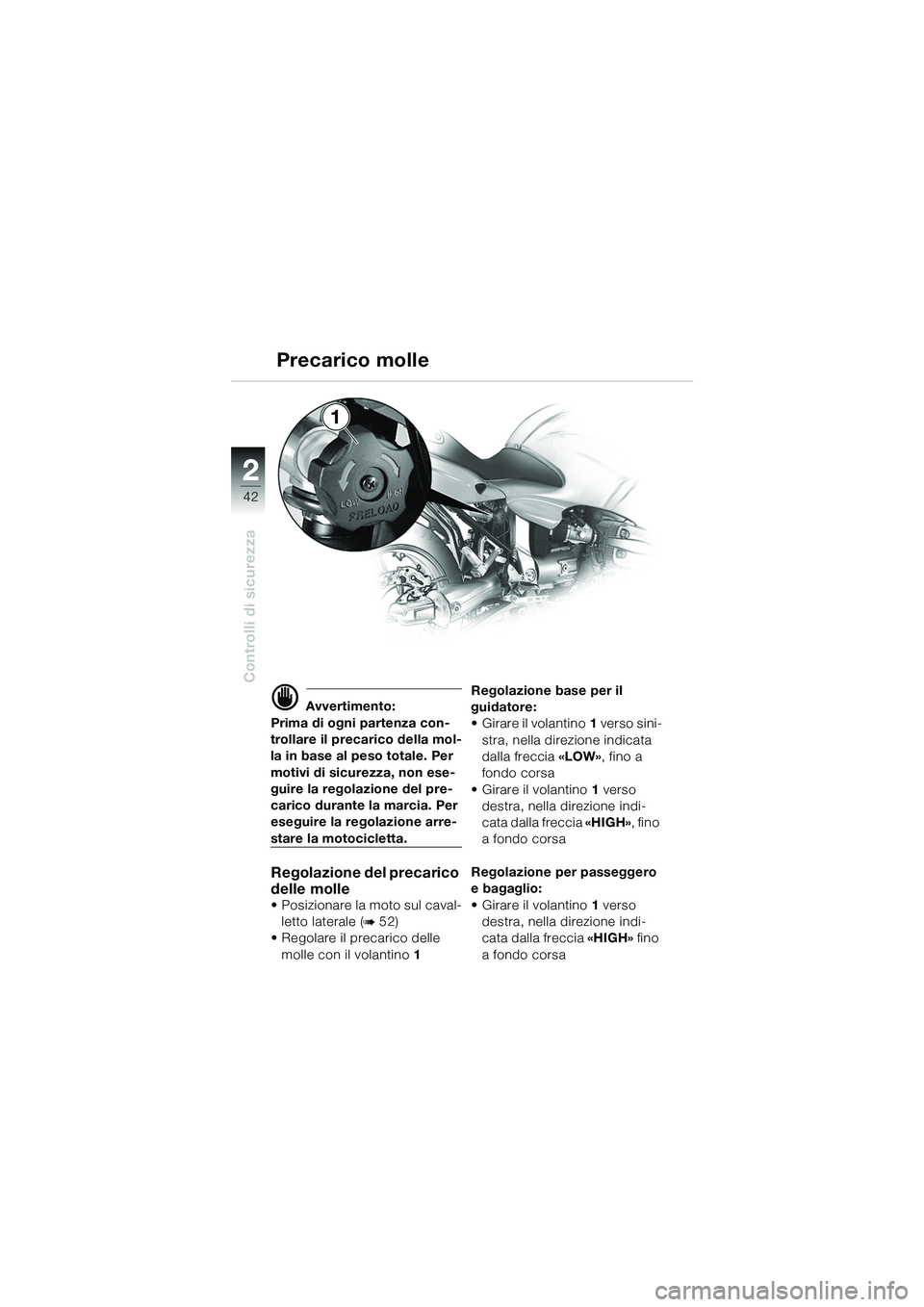 BMW MOTORRAD R 1100 S 2002  Libretto di uso e manutenzione (in Italian) 2
42
Controlli di sicurezza
2
1
d Avvertimento:
Prima di ogni partenza con-
trollare il precarico della mol-
la in base al peso totale. Per 
motivi di sicurezza, non ese-
guire la regolazione del pre-