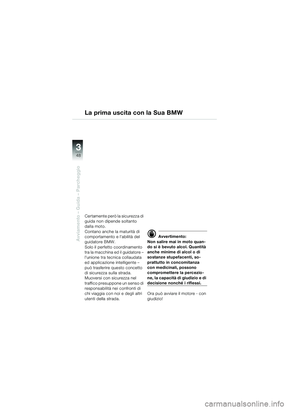 BMW MOTORRAD R 1100 S 2002  Libretto di uso e manutenzione (in Italian) 48
Avviamento – Guida – Parcheggio
3
La prima uscita con la Sua BMW
Certamente però la sicurezza di 
guida non dipende soltanto 
dalla moto.
Contano anche la maturità di 
comportamento e labili