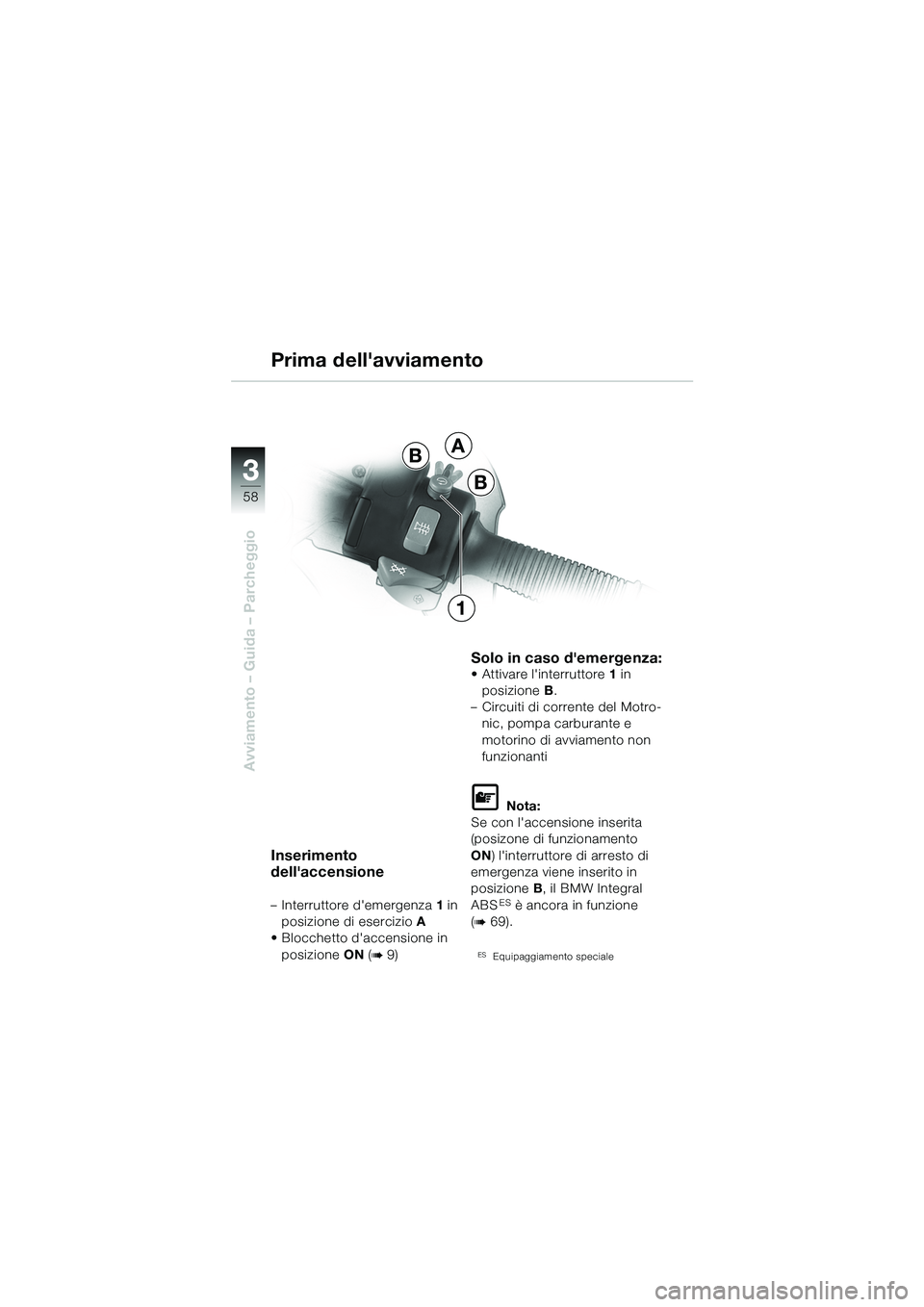 BMW MOTORRAD R 1100 S 2002 Libretto di uso e manutenzione (in Italian) 58
Avviamento – Guida – Parcheggio
3
A
B
B
1
Inserimento
dellaccensione
– Interruttore demergenza1 in
posizione di esercizio A
• Blocchetto daccensione in
posizione ON (
b 9)
Solo in cas BMW MOTORRAD R 1100 S 2002 Libretto di uso e manutenzione (in Italian) 58
Avviamento – Guida – Parcheggio
3
A
B
B
1
Inserimento
dellaccensione
– Interruttore demergenza1 in
posizione di esercizio A
• Blocchetto daccensione in
posizione ON (
b 9)
Solo in cas