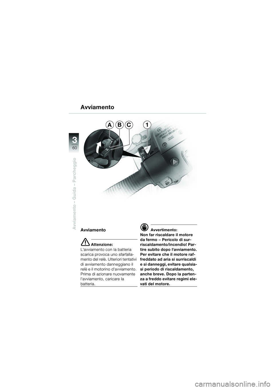 BMW MOTORRAD R 1100 S 2002 Libretto di uso e manutenzione (in Italian) 60
Avviamento – Guida – Parcheggio
3
Avviamento
Avviamento
e Attenzione:
Lavviamento con la batteria
scarica provoca uno sfarfalla-
mento del relè. Ulteriori tentativi
di avviamento danneggian BMW MOTORRAD R 1100 S 2002 Libretto di uso e manutenzione (in Italian) 60
Avviamento – Guida – Parcheggio
3
Avviamento
Avviamento
e Attenzione:
Lavviamento con la batteria
scarica provoca uno sfarfalla-
mento del relè. Ulteriori tentativi
di avviamento danneggian