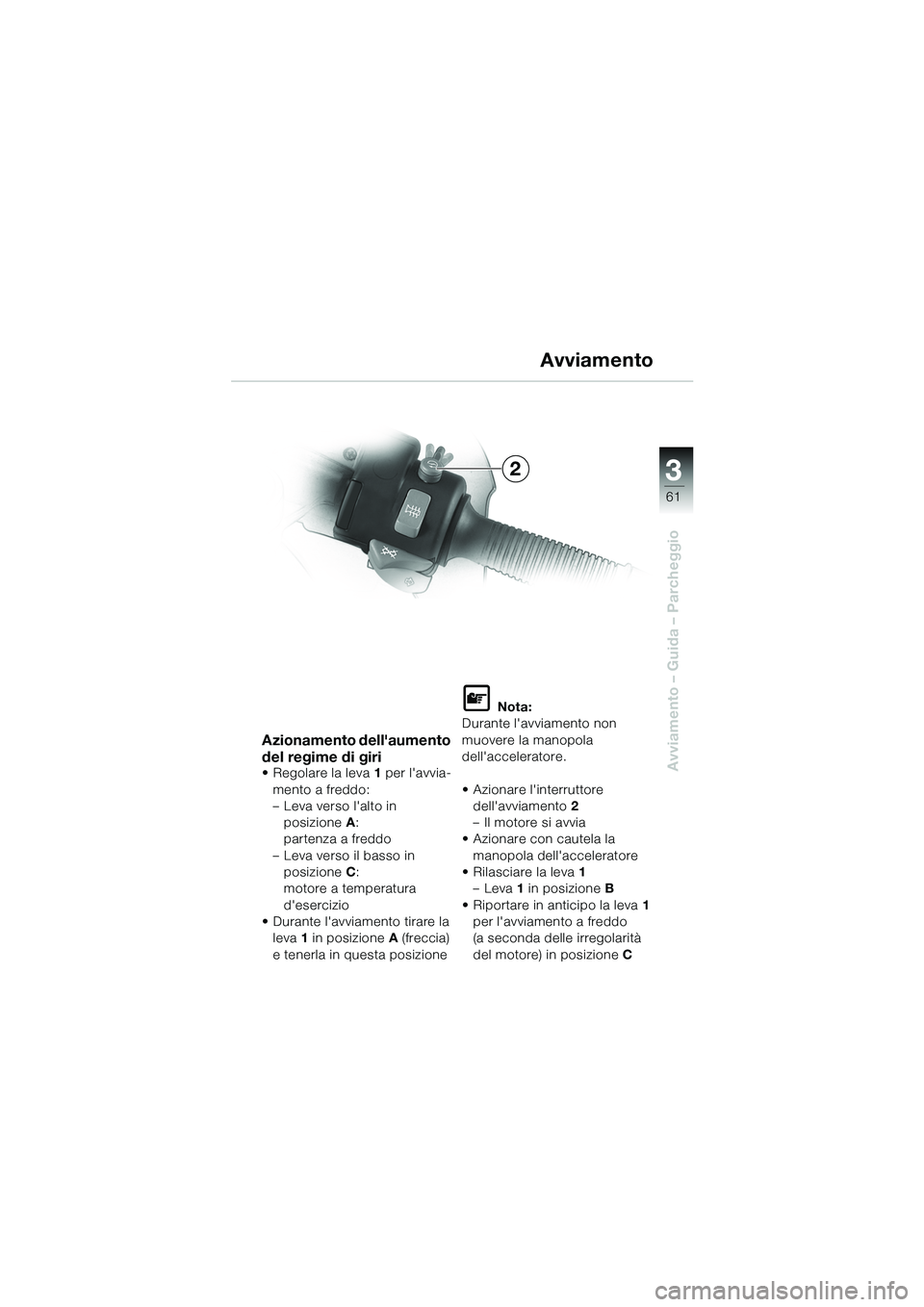 BMW MOTORRAD R 1100 S 2002 Libretto di uso e manutenzione (in Italian) 3
61
Avviamento – Guida – Parcheggio
2
Azionamento dellaumento
del regime di giri
• Regolare la leva1 per lavvia-
mento a freddo:
– Leva verso lalto in posizione A:
partenza a freddo
– BMW MOTORRAD R 1100 S 2002 Libretto di uso e manutenzione (in Italian) 3
61
Avviamento – Guida – Parcheggio
2
Azionamento dellaumento
del regime di giri
• Regolare la leva1 per lavvia-
mento a freddo:
– Leva verso lalto in posizione A:
partenza a freddo
–