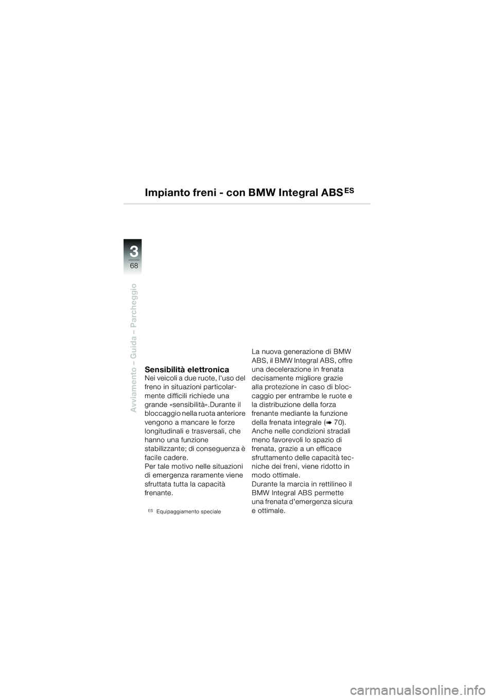 BMW MOTORRAD R 1100 S 2002 Libretto di uso e manutenzione (in Italian) 68
Avviamento – Guida – Parcheggio
3
Impianto freni - con BMW Integral ABSES
Sensibilità elettronicaNei veicoli a due ruote, luso del
freno in situazioni particolar-
mente difficili richiede un BMW MOTORRAD R 1100 S 2002 Libretto di uso e manutenzione (in Italian) 68
Avviamento – Guida – Parcheggio
3
Impianto freni - con BMW Integral ABSES
Sensibilità elettronicaNei veicoli a due ruote, luso del
freno in situazioni particolar-
mente difficili richiede un