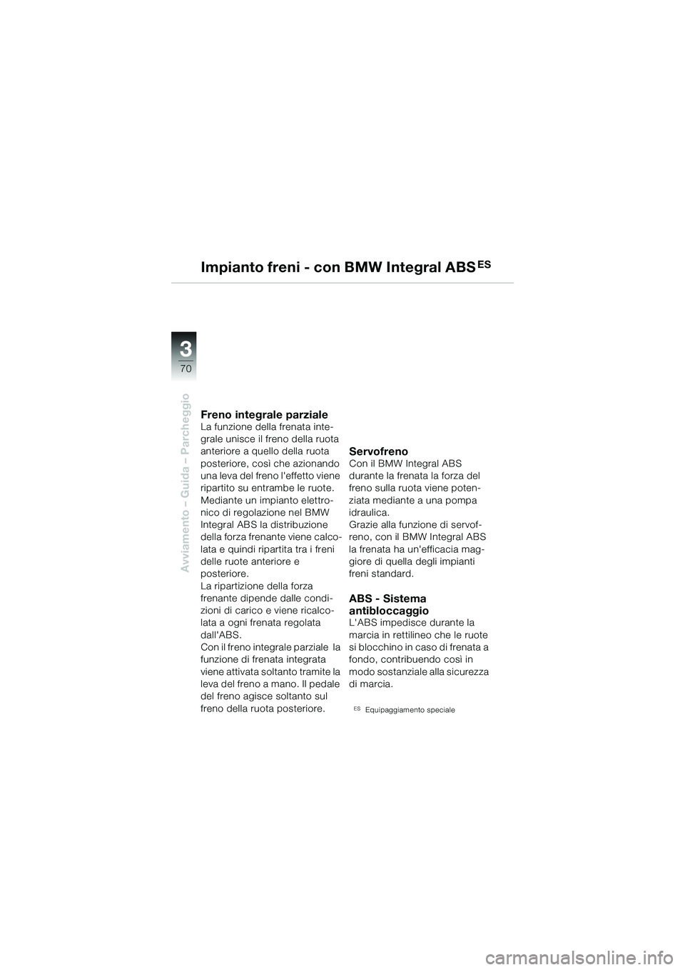 BMW MOTORRAD R 1100 S 2002  Libretto di uso e manutenzione (in Italian) 70
Avviamento – Guida – Parcheggio
3
Impianto freni - con BMW Integral ABSES
Freno integrale parzialeLa funzione della frenata inte-
grale unisce il freno della ruota 
anteriore a quello della ruo