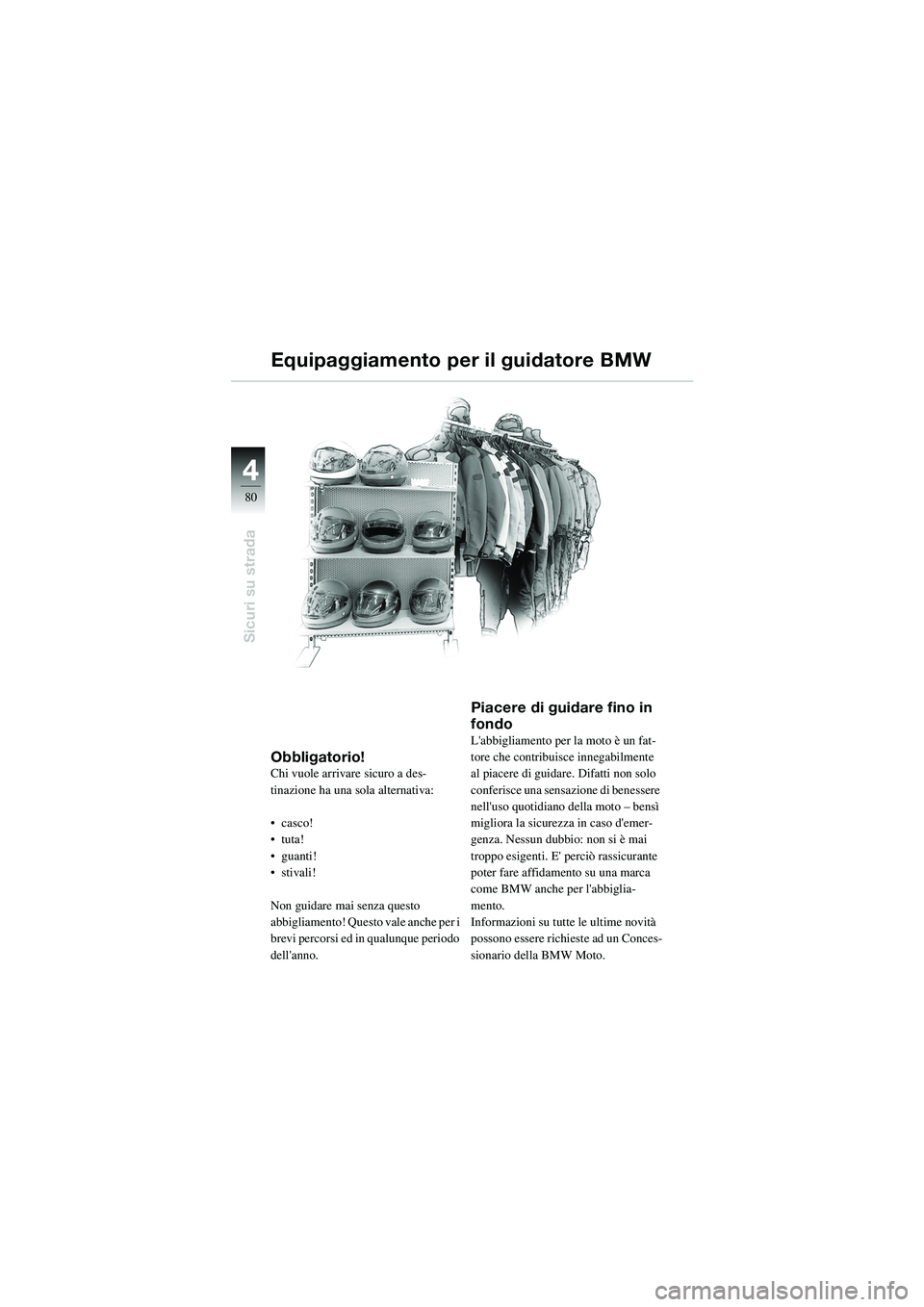 BMW MOTORRAD R 1100 S 2002 Libretto di uso e manutenzione (in Italian) 44
80
Sicuri su strada
Obbligatorio!Chi vuole arrivare sicuro a des-
tinazione ha una sola alternativa:
• casco!
•tuta!
• guanti!
• stivali!
Non guidare mai senza questo
abbigliamento! Quest BMW MOTORRAD R 1100 S 2002 Libretto di uso e manutenzione (in Italian) 44
80
Sicuri su strada
Obbligatorio!Chi vuole arrivare sicuro a des-
tinazione ha una sola alternativa:
• casco!
•tuta!
• guanti!
• stivali!
Non guidare mai senza questo
abbigliamento! Quest