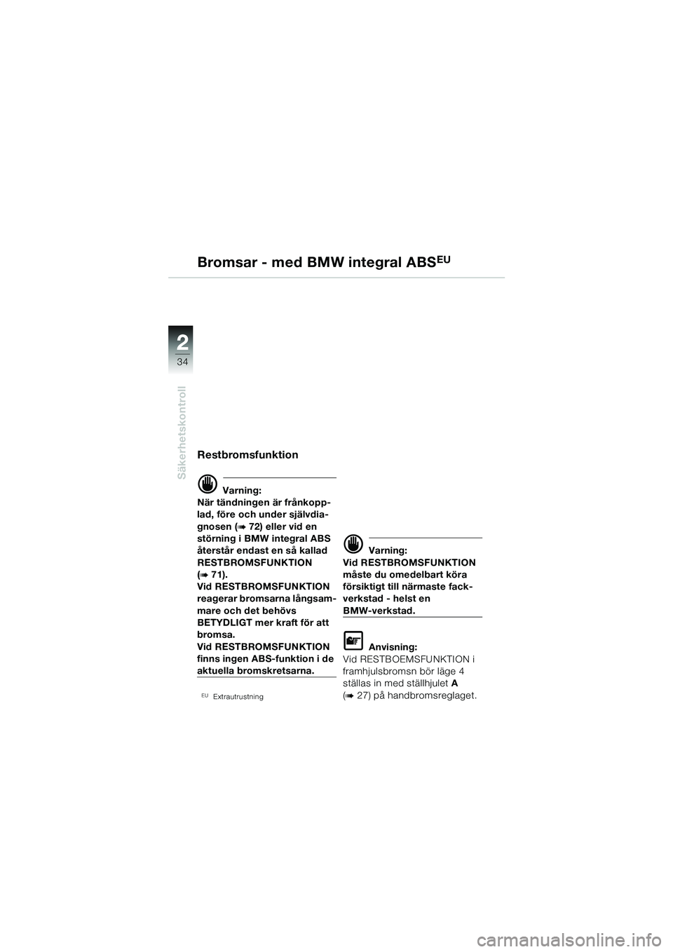 BMW MOTORRAD R 1100 S 2002 Instruktionsbok (in Swedish) 2
34
Säkerhetskontroll
2
Bromsar - med BMW integral ABSEU
Restbromsfunktion
d Varning:
När tändningen är frånkopp-
lad, före och under självdia-
gnosen (
b 72) eller vid en
störning i BMW int BMW MOTORRAD R 1100 S 2002 Instruktionsbok (in Swedish) 2
34
Säkerhetskontroll
2
Bromsar - med BMW integral ABSEU
Restbromsfunktion
d Varning:
När tändningen är frånkopp-
lad, före och under självdia-
gnosen (
b 72) eller vid en
störning i BMW int