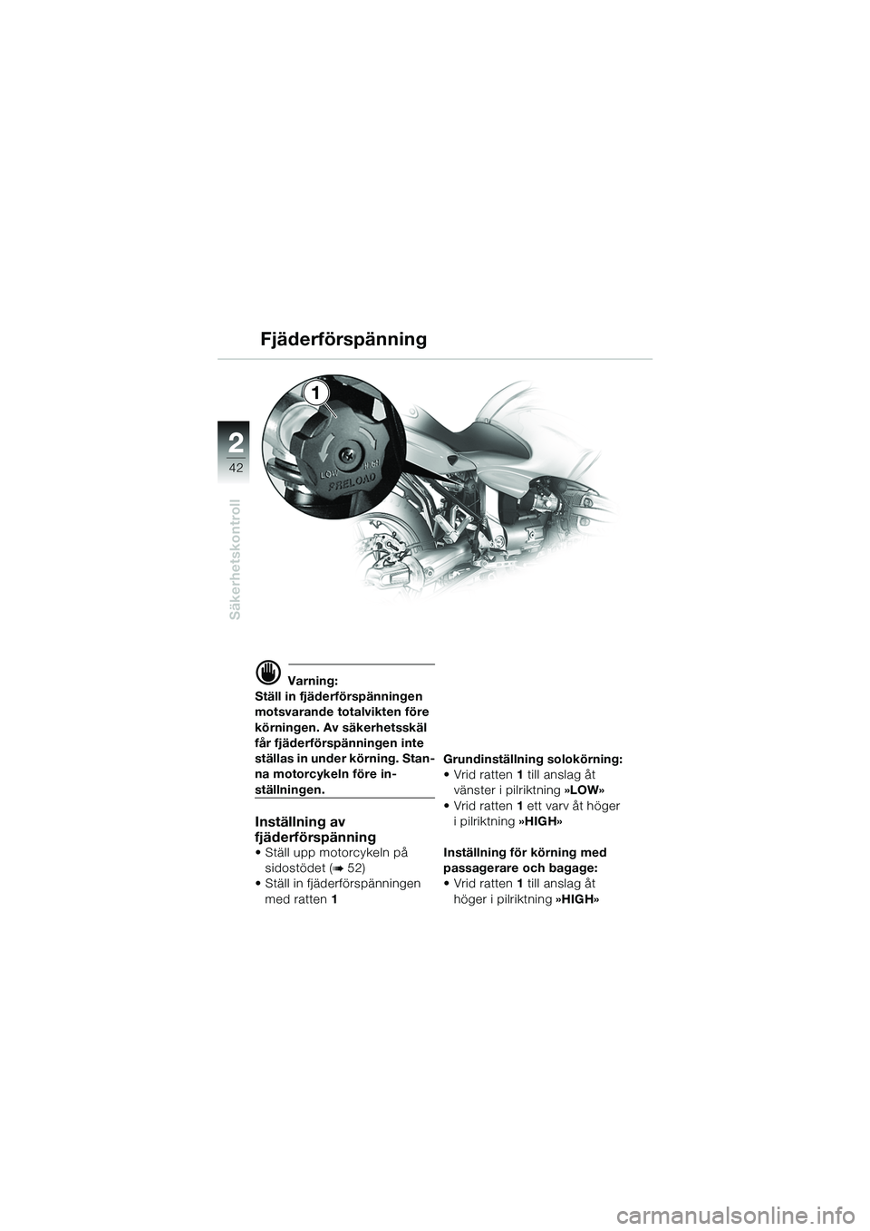BMW MOTORRAD R 1100 S 2002 Instruktionsbok (in Swedish) 2
42
Säkerhetskontroll
2
1
d Varning:
Ställ in fjäderförspänningen
motsvarande totalvikten före
körningen. Av säkerhetsskäl
får fjäderförspänningen inte
ställas in under körning. St BMW MOTORRAD R 1100 S 2002 Instruktionsbok (in Swedish) 2
42
Säkerhetskontroll
2
1
d Varning:
Ställ in fjäderförspänningen
motsvarande totalvikten före
körningen. Av säkerhetsskäl
får fjäderförspänningen inte
ställas in under körning. St