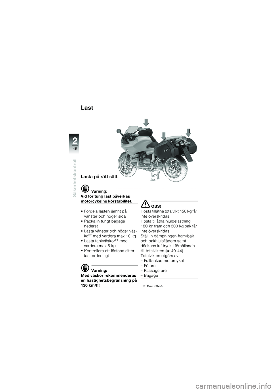 BMW MOTORRAD R 1100 S 2002 Instruktionsbok (in Swedish) 2
46
Säkerhetskontroll
2
Lasta på rätt sätt
d Varning:
Vid för tung last påverkas
motorcykelns körstabilitet.
• Fördela lasten jämnt på vänster och höger sida
• Packa in tungt bagage BMW MOTORRAD R 1100 S 2002 Instruktionsbok (in Swedish) 2
46
Säkerhetskontroll
2
Lasta på rätt sätt
d Varning:
Vid för tung last påverkas
motorcykelns körstabilitet.
• Fördela lasten jämnt på vänster och höger sida
• Packa in tungt bagage