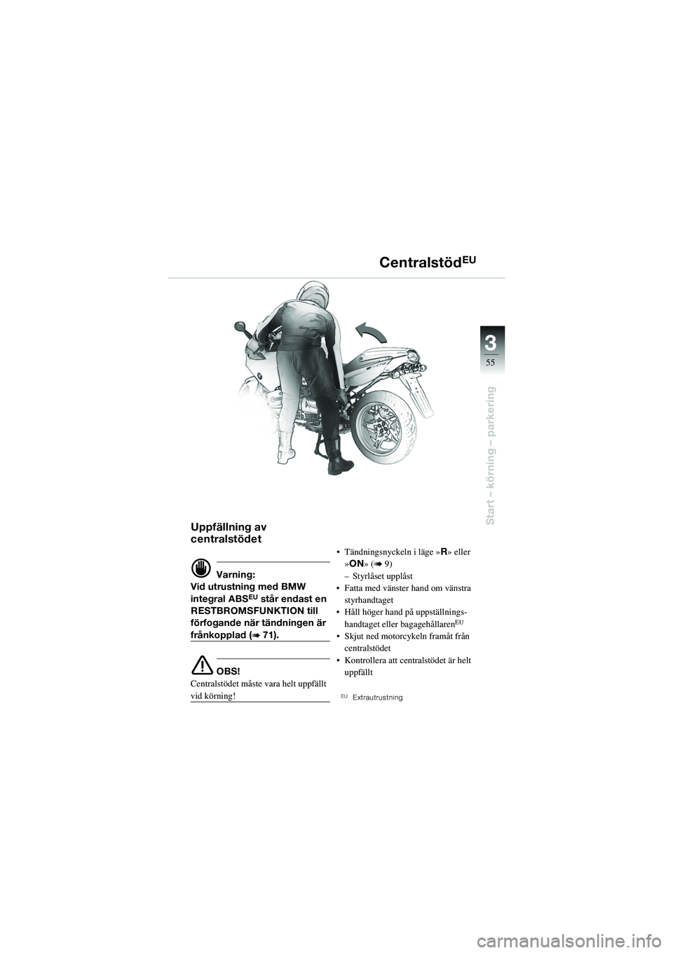 BMW MOTORRAD R 1100 S 2002 Instruktionsbok (in Swedish) 3
55
Start – körning – parkeringUppfällning av
centralstödet
d Varning:
Vid utrustning med BMW
integral ABS
EU står endast en
RESTBROMSFUNKTION till
förfogande när tändningen är
från BMW MOTORRAD R 1100 S 2002 Instruktionsbok (in Swedish) 3
55
Start – körning – parkeringUppfällning av
centralstödet
d Varning:
Vid utrustning med BMW
integral ABS
EU står endast en
RESTBROMSFUNKTION till
förfogande när tändningen är
från