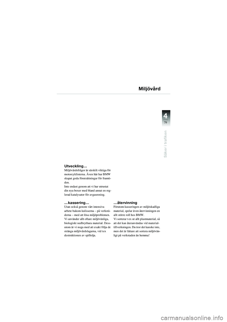 BMW MOTORRAD R 1100 S 2002 Instruktionsbok (in Swedish) 4
79
4
Säker i trafiken
Miljövård
Utveckling …Miljövårdsfrågor är särskilt viktiga för
motorcyklisterna. Även här har BMW
skapat goda förutsättningar för framti-
den.
Inte endast gen BMW MOTORRAD R 1100 S 2002 Instruktionsbok (in Swedish) 4
79
4
Säker i trafiken
Miljövård
Utveckling …Miljövårdsfrågor är särskilt viktiga för
motorcyklisterna. Även här har BMW
skapat goda förutsättningar för framti-
den.
Inte endast gen