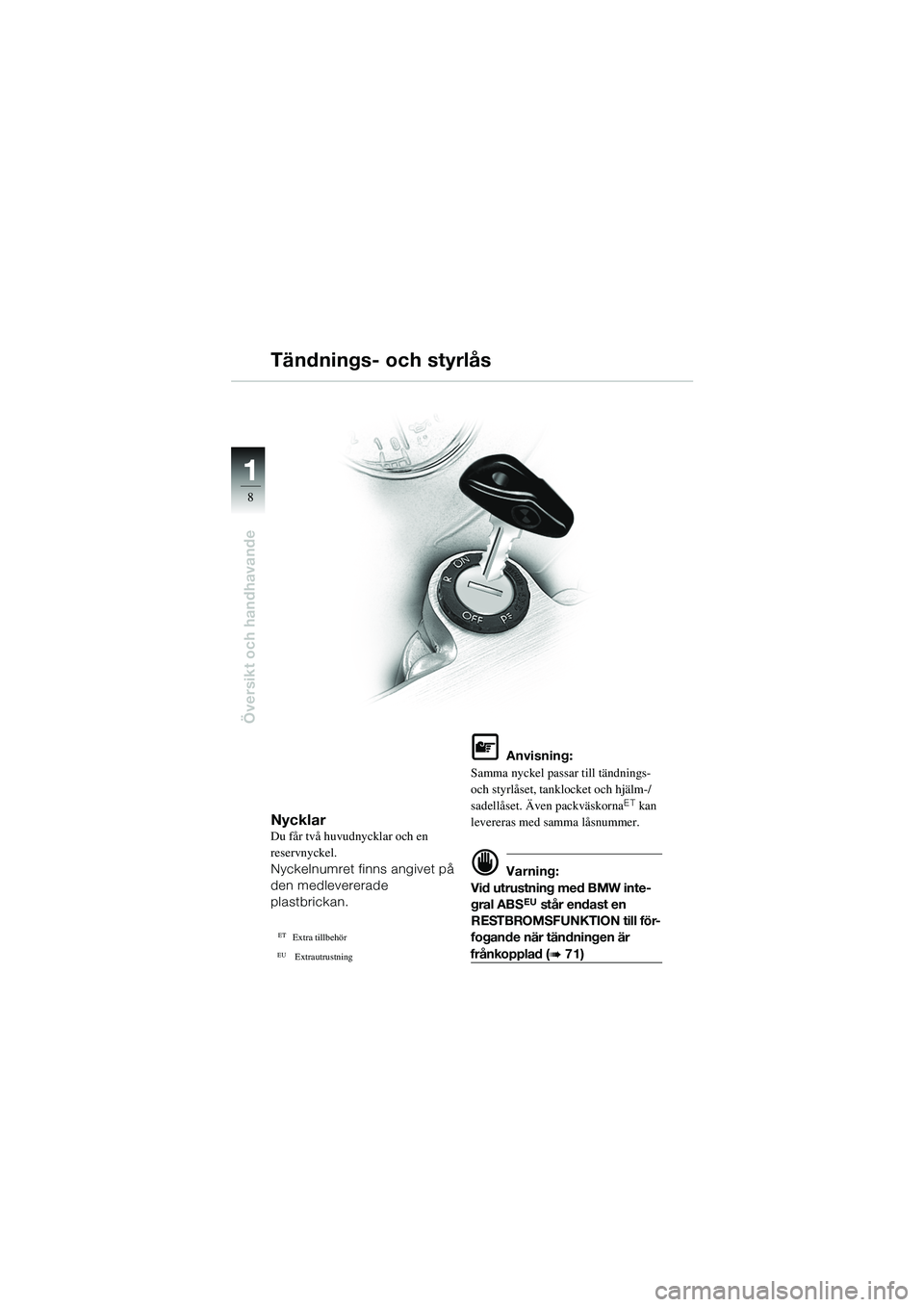 BMW MOTORRAD R 1100 S 2002 Instruktionsbok (in Swedish) 11
8
Översikt och handhavande
NycklarDu får två huvudnycklar och en
reservnyckel.
Nyckelnumret finns angivet på
den medlevererade
plastbrickan.
ETExtra tillbehör
EU Extrautrustning
L Anvisnin BMW MOTORRAD R 1100 S 2002 Instruktionsbok (in Swedish) 11
8
Översikt och handhavande
NycklarDu får två huvudnycklar och en
reservnyckel.
Nyckelnumret finns angivet på
den medlevererade
plastbrickan.
ETExtra tillbehör
EU Extrautrustning
L Anvisnin